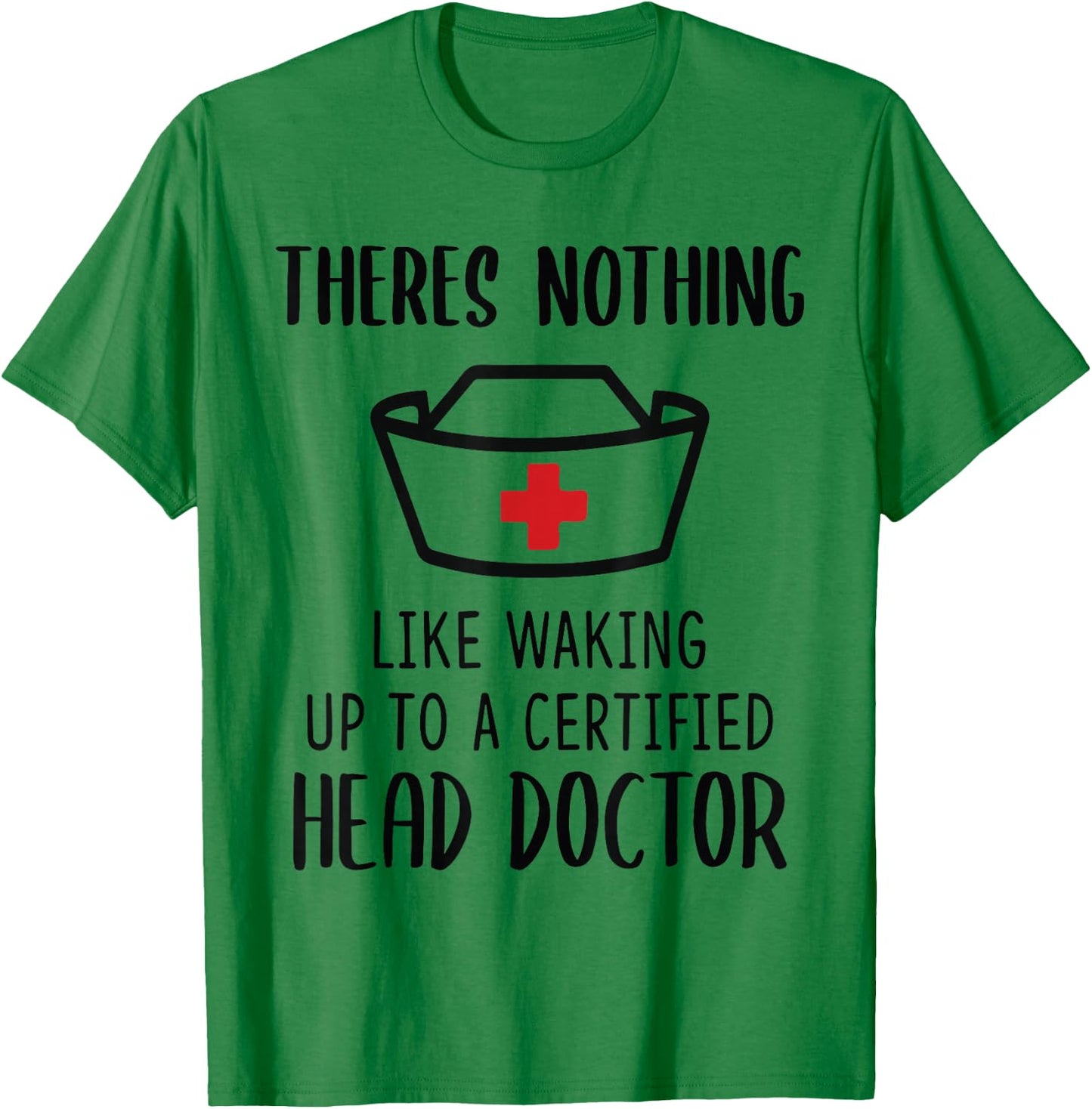 Theres nothing like waking up to a certified head doctor T-Shirt - T-Shirt | Irish Green