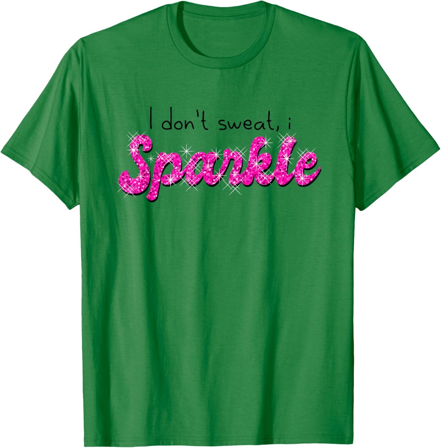 Gym Fitness Workout Funny Don't Sweat I Sparkle Quote T-Shirt - T-Shirt | Irish Green