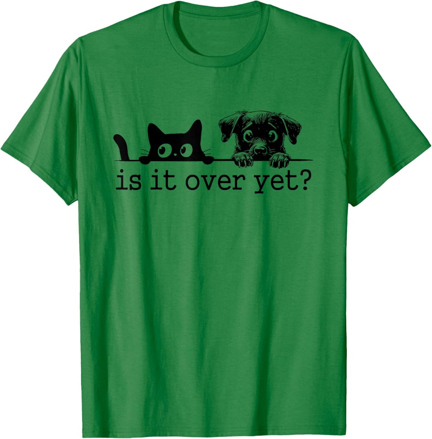 Is It Over Yet, Is He Gone Yet, Curious Cat and Dog T-Shirt - T-Shirt | Irish Green