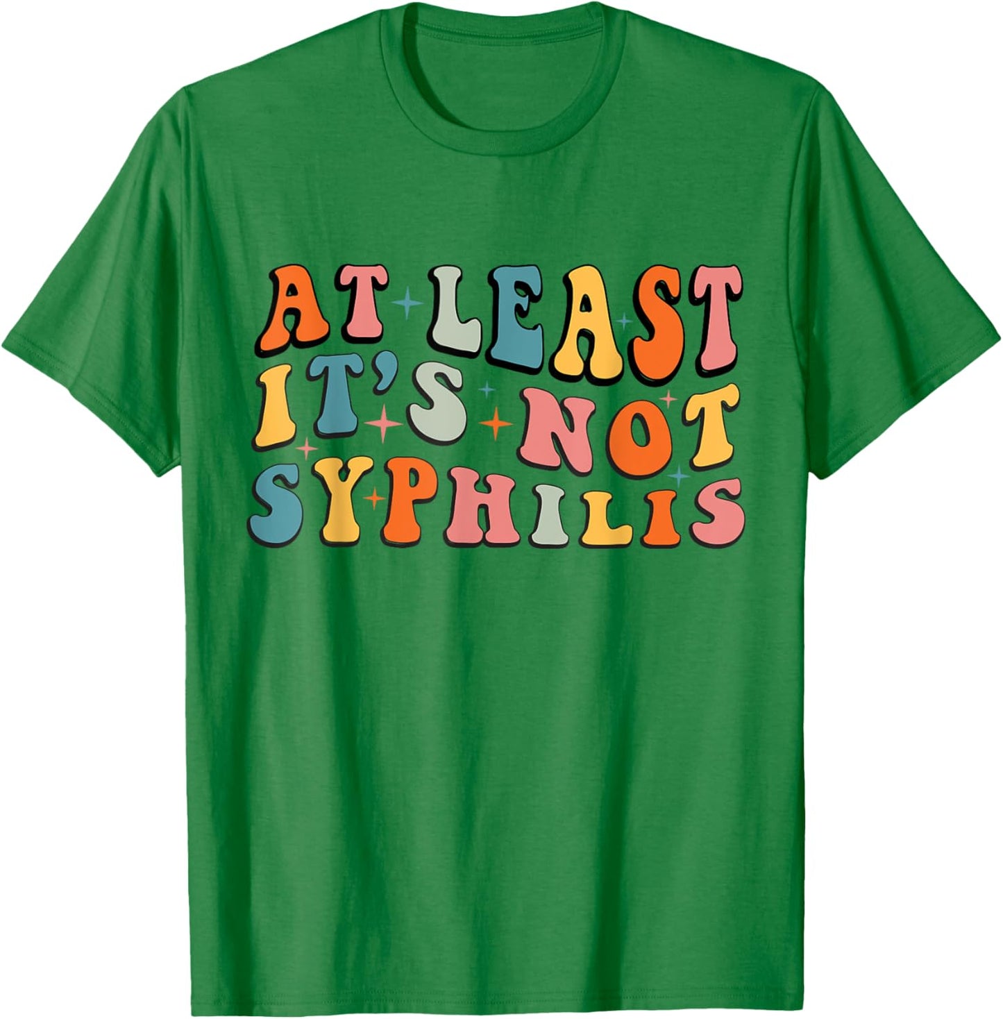 At Least Its Not Syphilis Groovy Funny Inappropriate Adult T-Shirt - T-Shirt | Irish Green