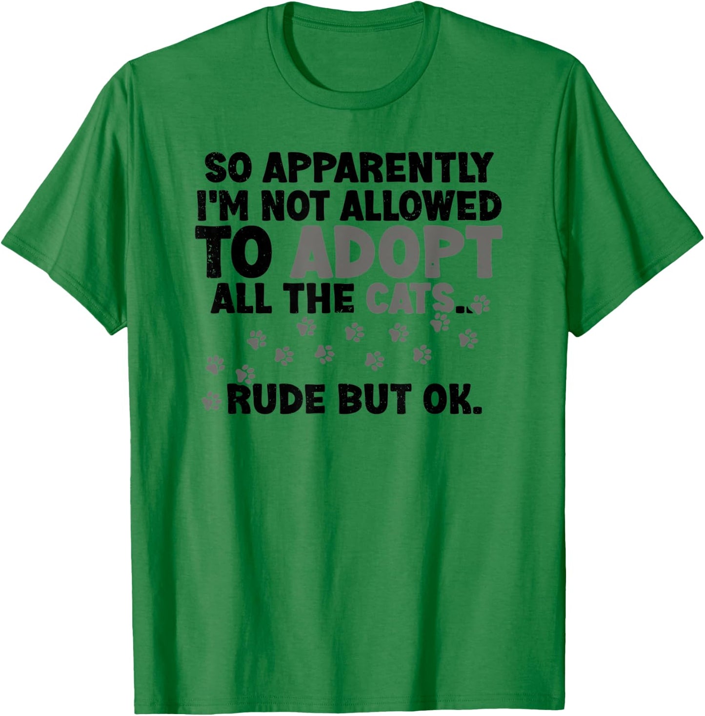 So Apparently I'm Not Allowed To Adopt All The Cats Fun Say T-Shirt - T-Shirt | Irish Green