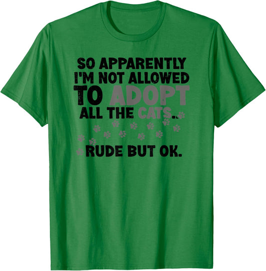So Apparently I'm Not Allowed To Adopt All The Cats Fun Say T-Shirt - T-Shirt | Irish Green