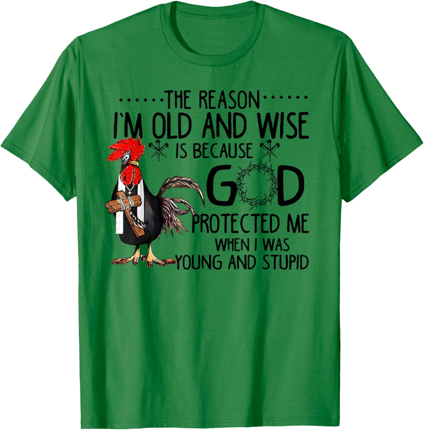 Rooster The Reason I'm Old And Wise Is Because God Protected T-Shirt - T-Shirt | Irish Green