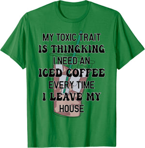 My Toxic Trait Is Thinking I Need An Iced Coffee Every Time T-Shirt - T-Shirt | Irish Green