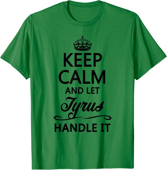 KEEP CALM and let TYRUS Handle It | Funny Name Gift T-Shirt - T-Shirt | Irish Green
