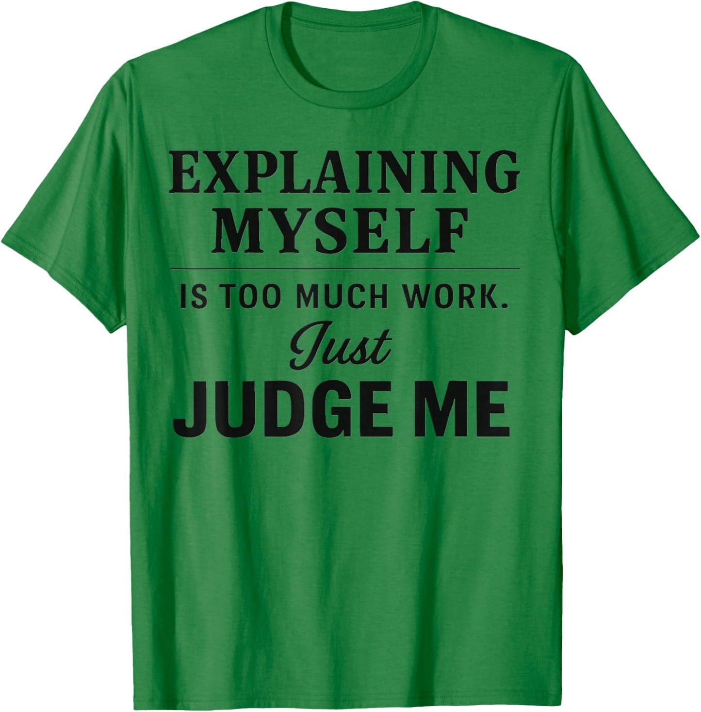 Explaining Myself is Too Much Work Just Judge Me Funny Line T-Shirt - T-Shirt | Irish Green