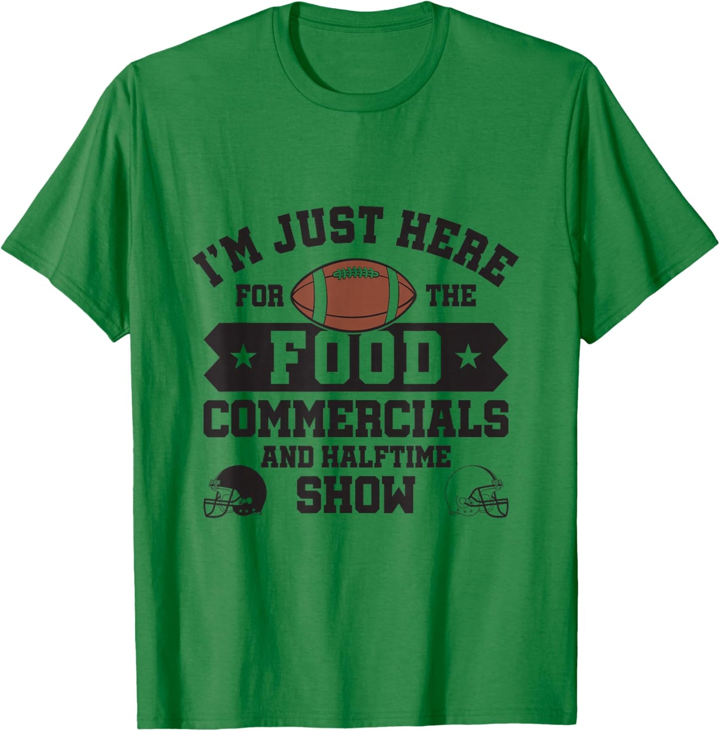 I'm Just Here For The Food Commercials and Halftime Show T-Shirt - T-Shirt | Irish Green
