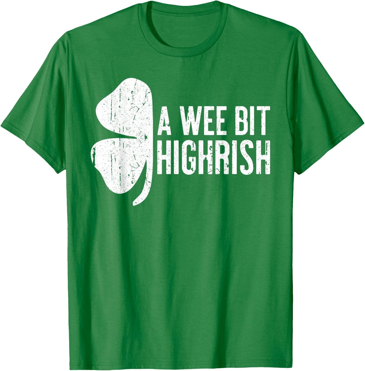 A Wee Bit Highrish Shirt Funny Men Women St Patricks Day T-Shirt - T-Shirt | Irish Green