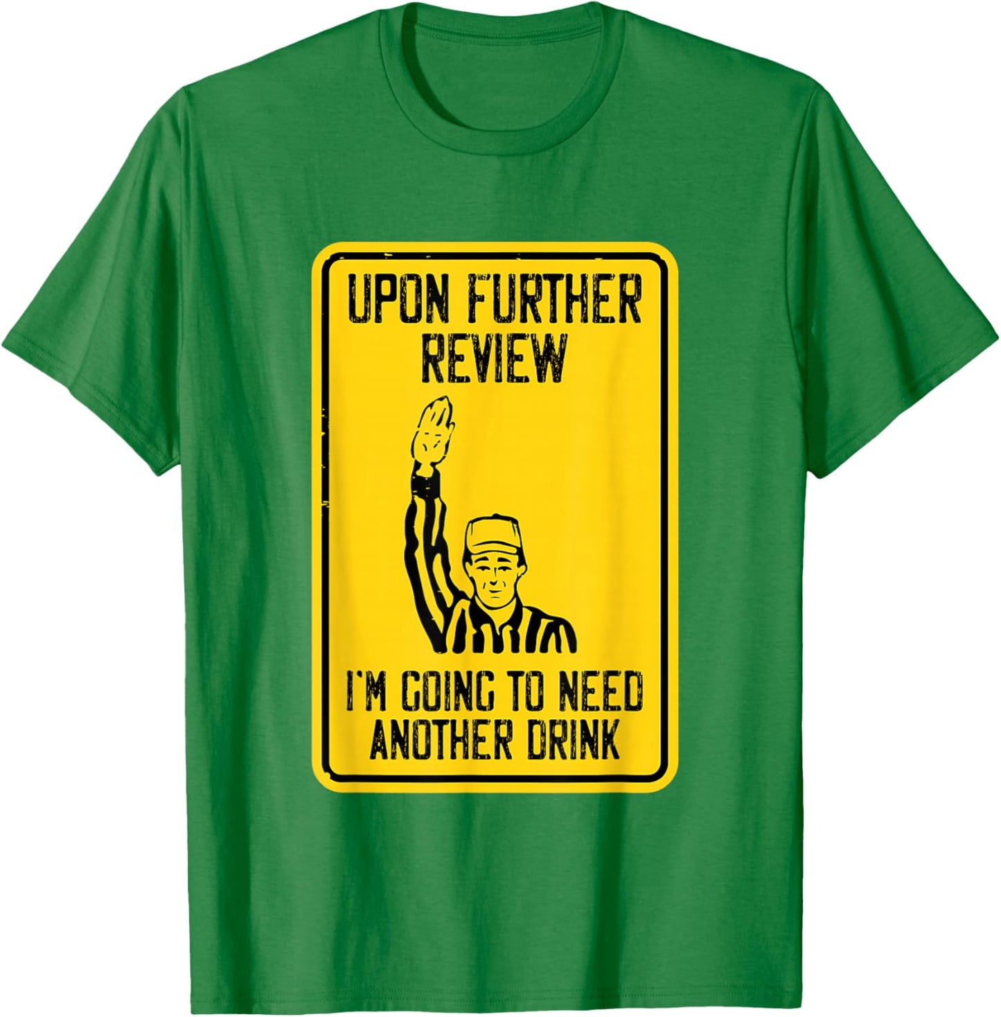 Referee Upon Further Review I'm Going To Need Another Drink T-Shirt - T-Shirt | Irish Green