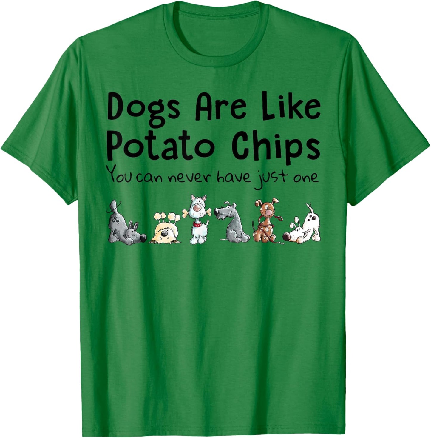 Dog Are Like Potato Chips You Can Never Have Just One Men Women T-Shirt - T-Shirt | Irish Green