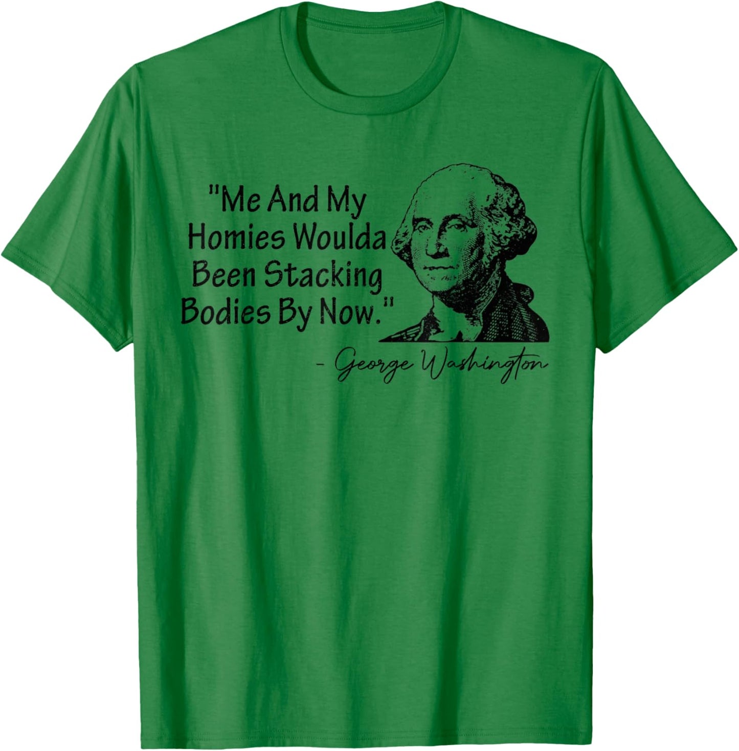 Me and My Homies Woulda Been Stacking Bodies T-Shirt - T-Shirt | Irish Green