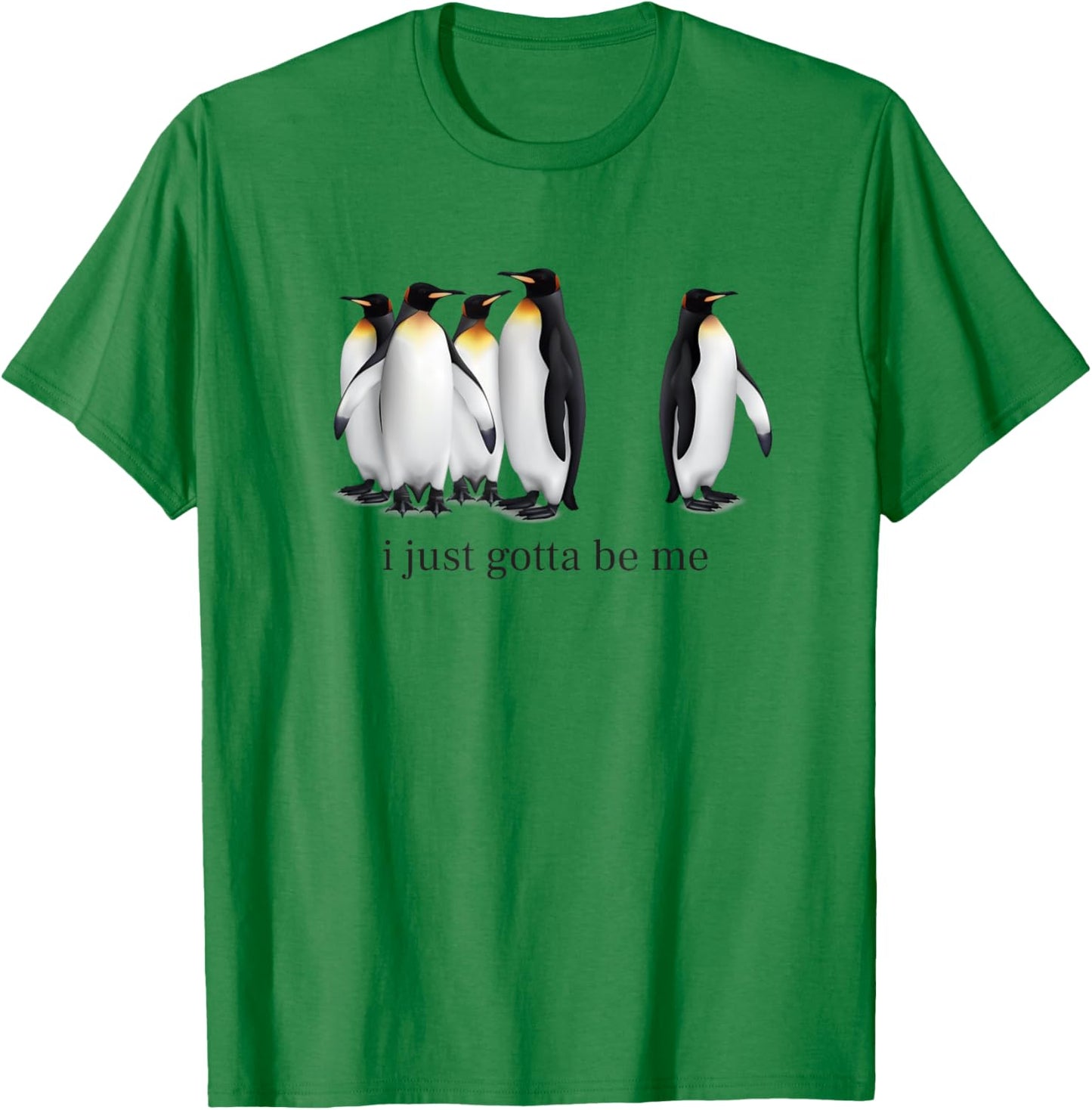 Funny I Just Gotta Be Me Penguin Quote Spheniscidae Penguin T-Shirt - T-Shirt | Irish Green