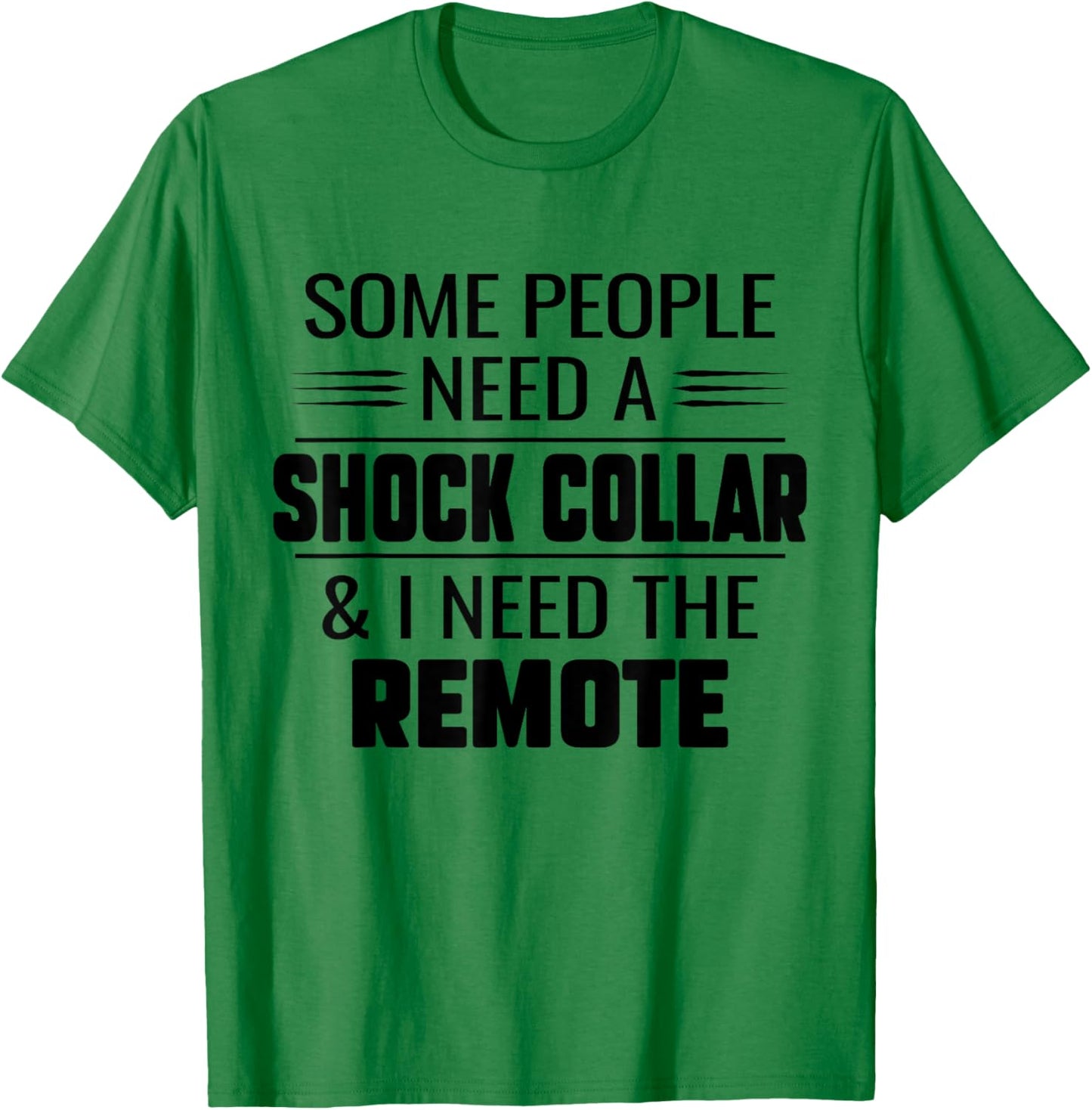 Some People Need A Shock Collar And I Ned The Remote Funny T-Shirt - T-Shirt | Irish Green