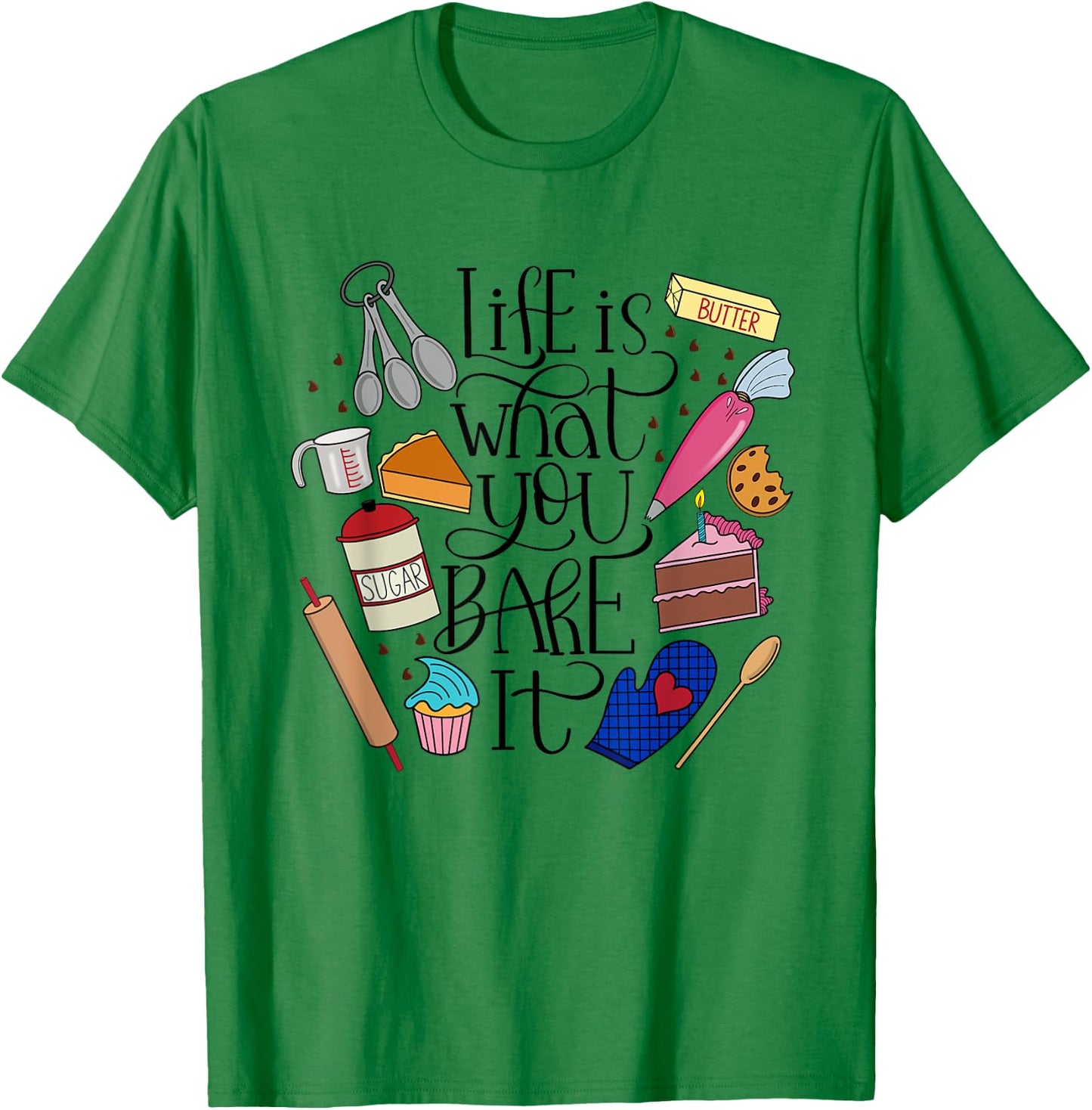 Life Is What You Bake It, Desserts, Ingredients, Utensils T-Shirt - T-Shirt | Irish Green