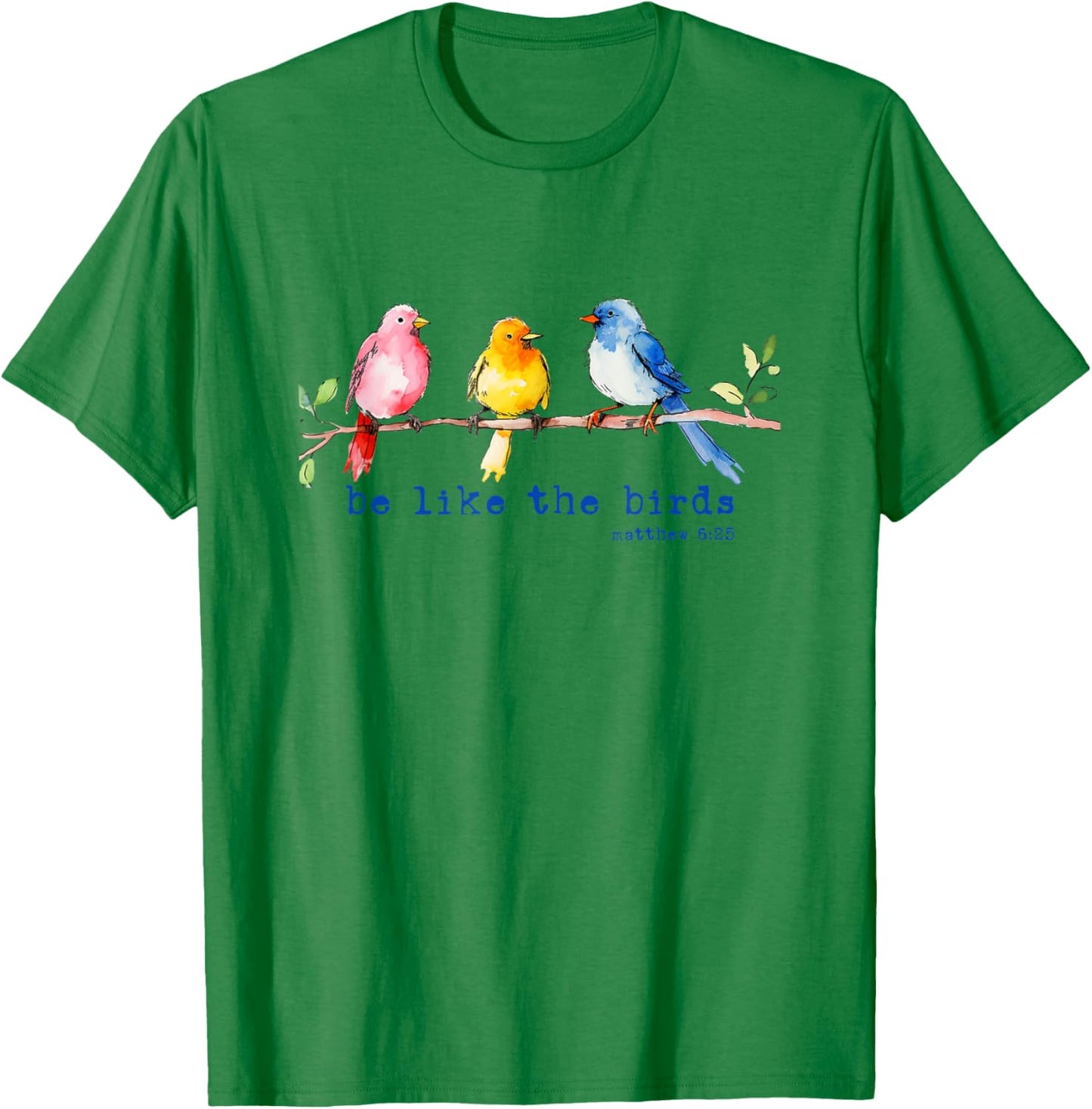 Be Like The Birds Matthew 6:25 Bird Lover Christian Bible T-Shirt - T-Shirt | Irish Green