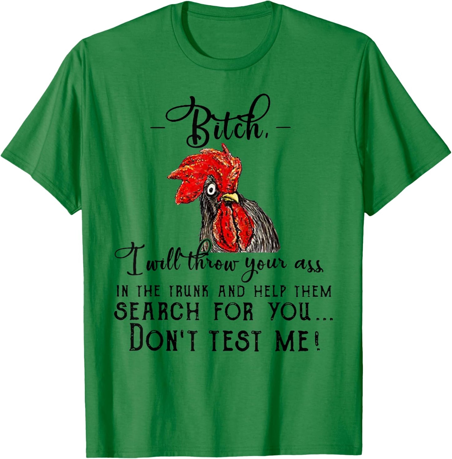 Bitch I Will Throw Your Ass In The Trunk And Help Them Gift T-Shirt - T-Shirt | Irish Green