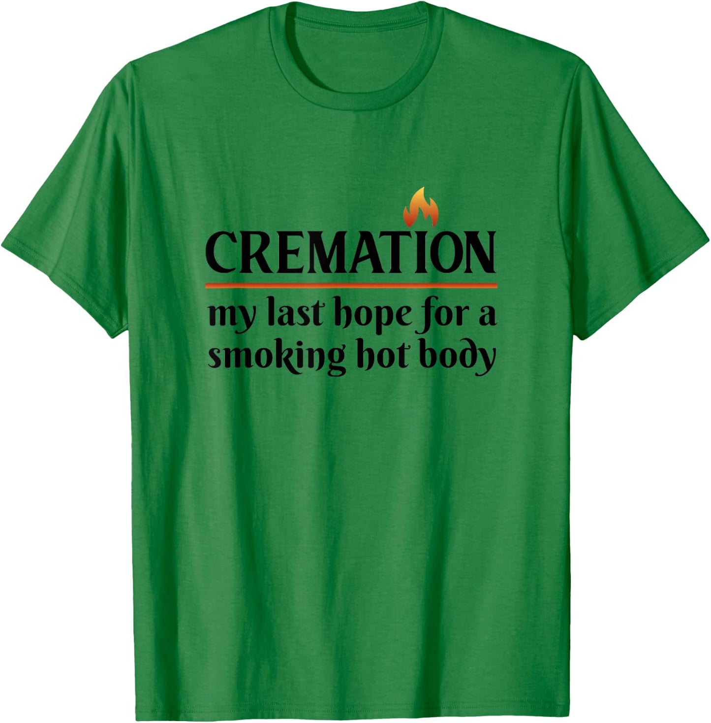 Cremation My Last Hope For A Smoking Hot body T-Shirt - T-Shirt | Irish Green