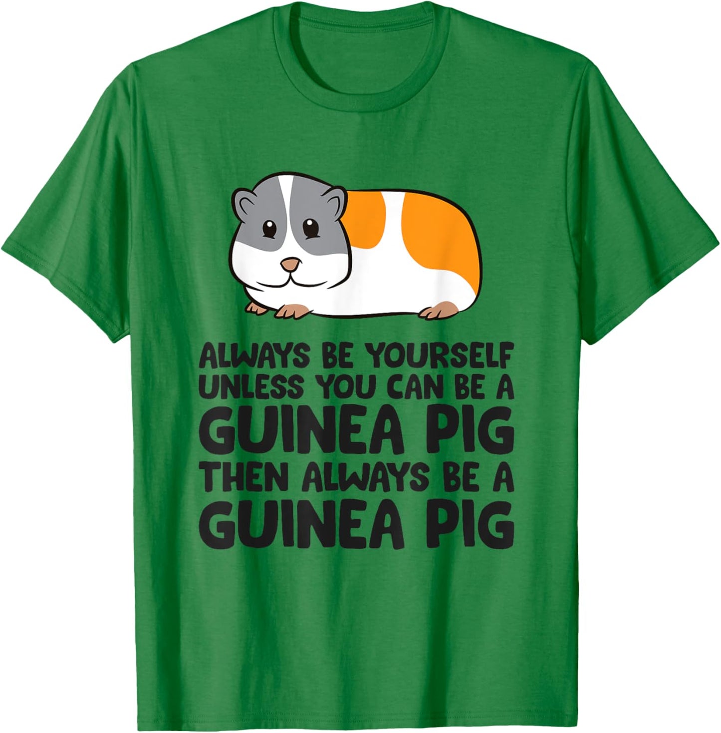 Always Be Yourself Unless You Can Be A Guinea Pig T-Shirt - T-Shirt | Irish Green