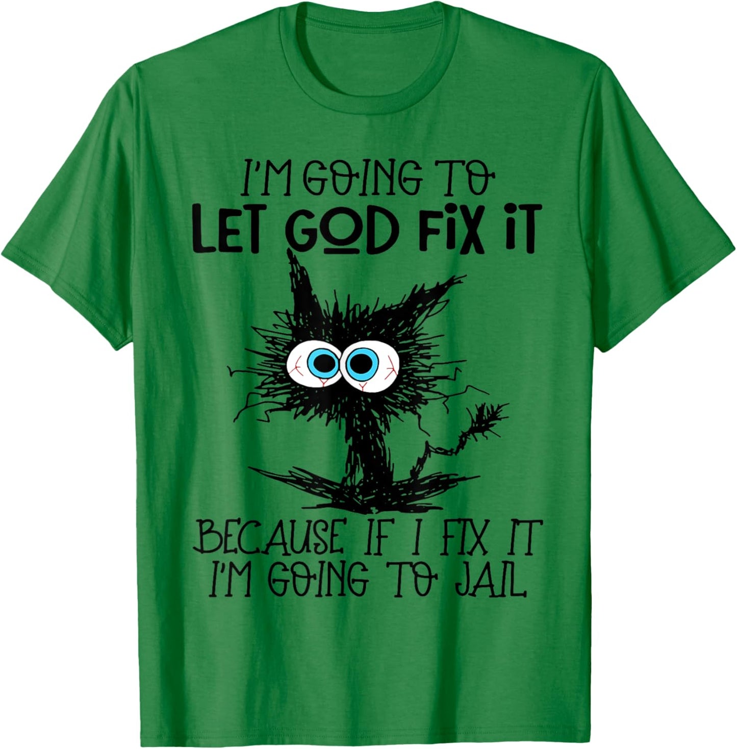 Cat I'm Going To Let God Fix It Because If I Fix It T-Shirt - T-Shirt | Irish Green