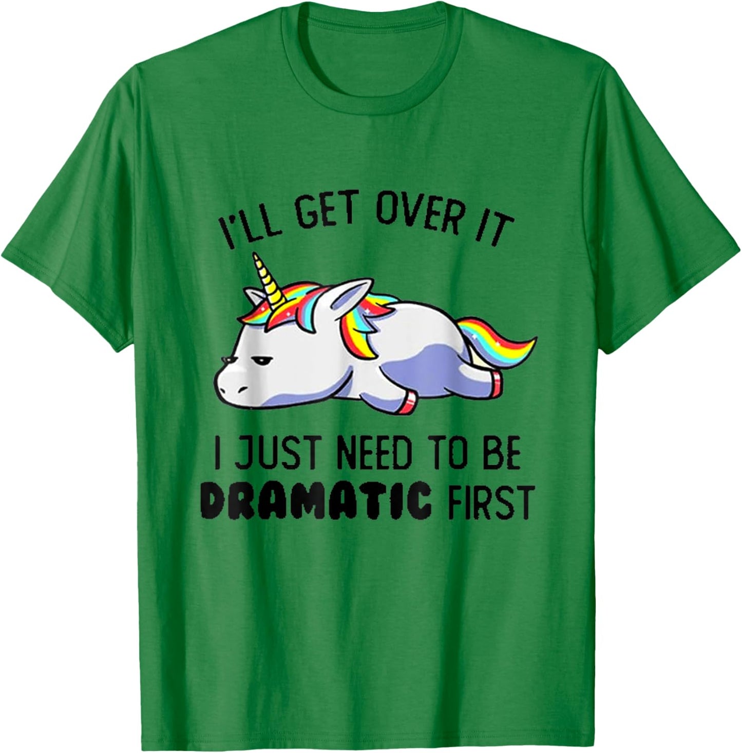 I'll Get Over It I Just Need To Be Dramatic First T-Shirt - T-Shirt | Irish Green