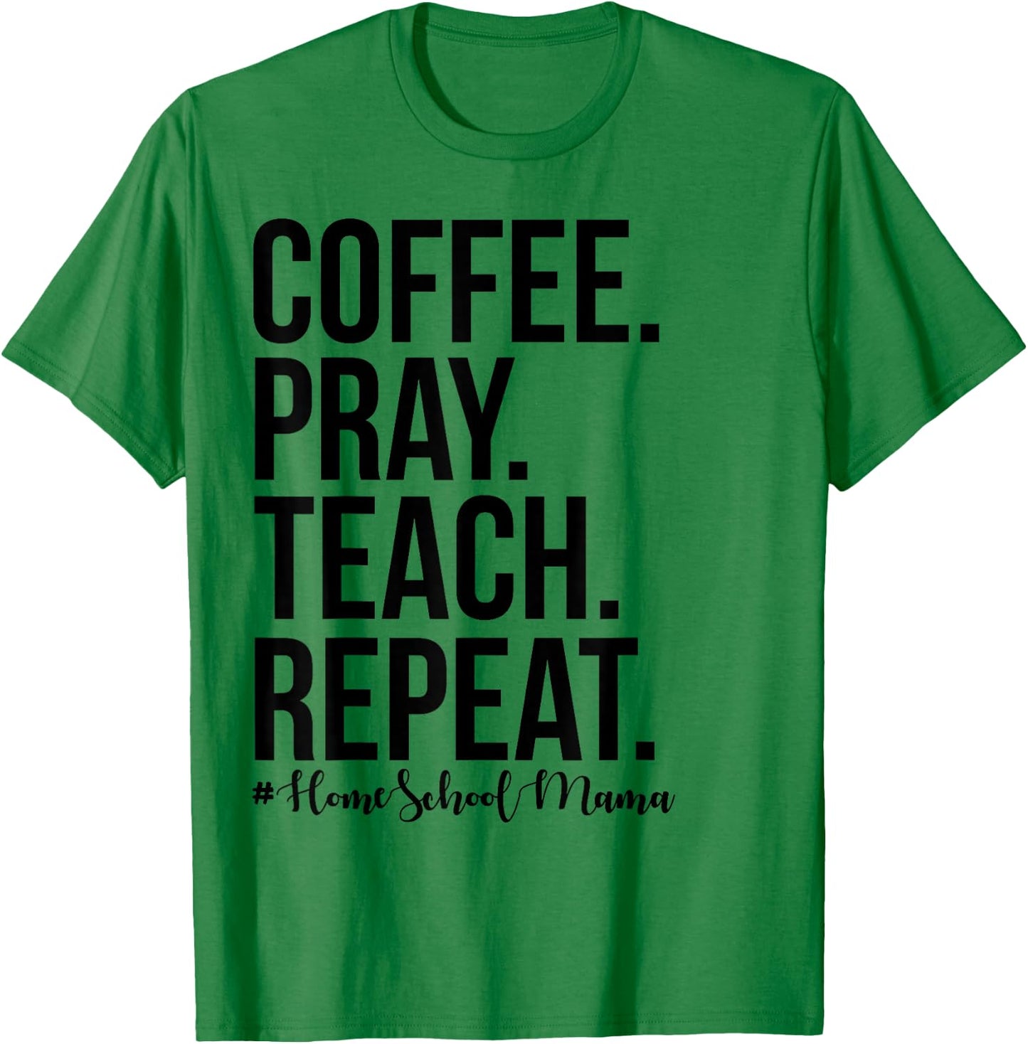 Homeschool Mom Coffee Pray Teach Repeat Gift Mom Mother T-Shirt - T-Shirt | Irish Green