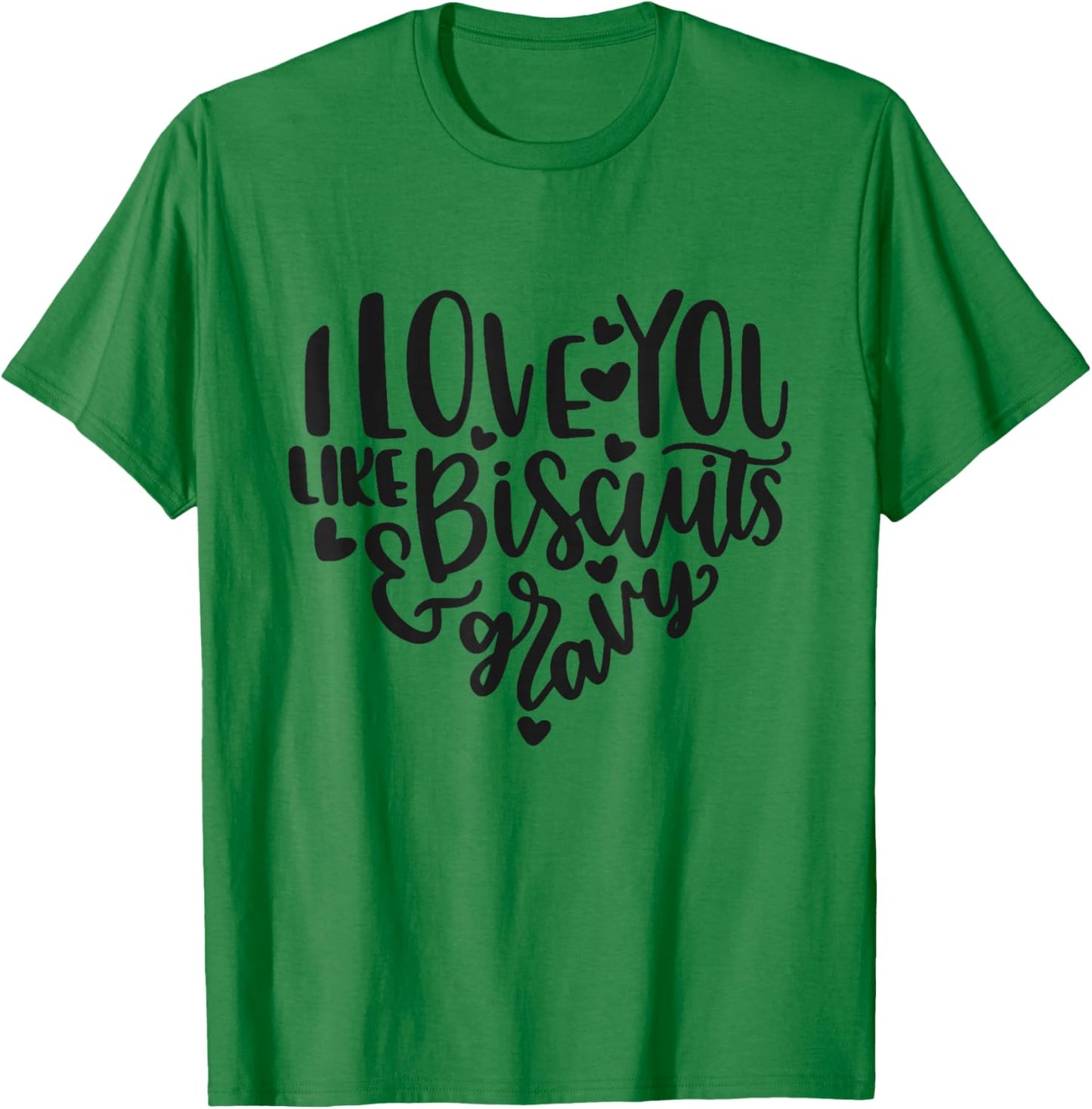I Love You Like Biscuits And Gravy Cute Southern Quote T-Shirt - T-Shirt | Irish Green