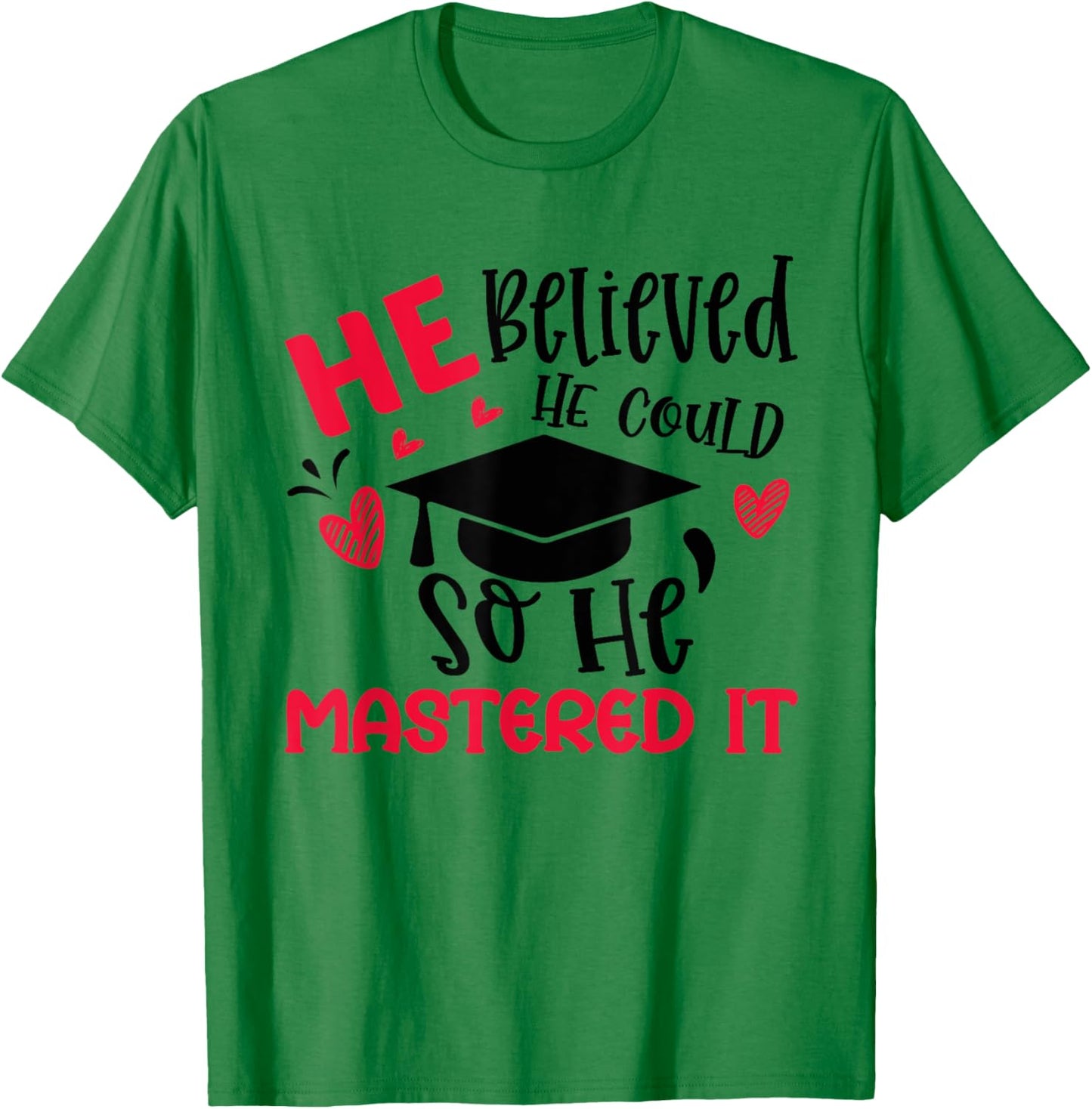 He Believed He Could So He Mastered It Graduation Degree T-Shirt - T-Shirt | Irish Green