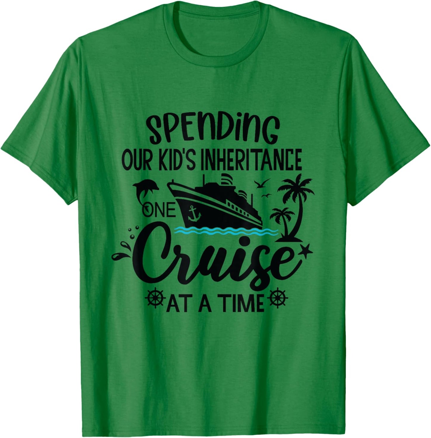 Spending Our Kids Inheritance One Cruise at a Time T-Shirt - T-Shirt | Irish Green