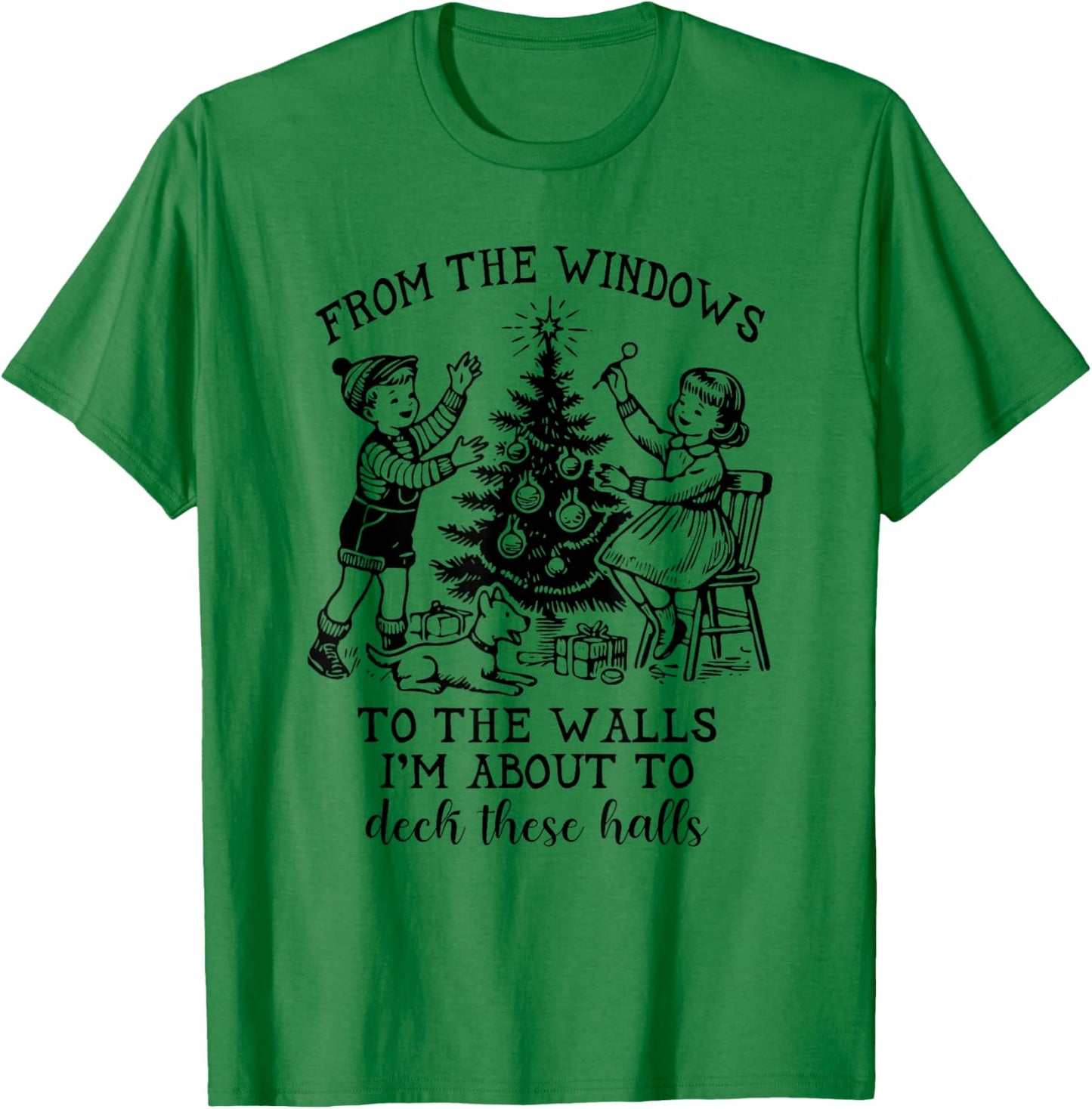 From The Windows To The Walls I'm About To Deck These Halls T-Shirt - T-Shirt | Irish Green