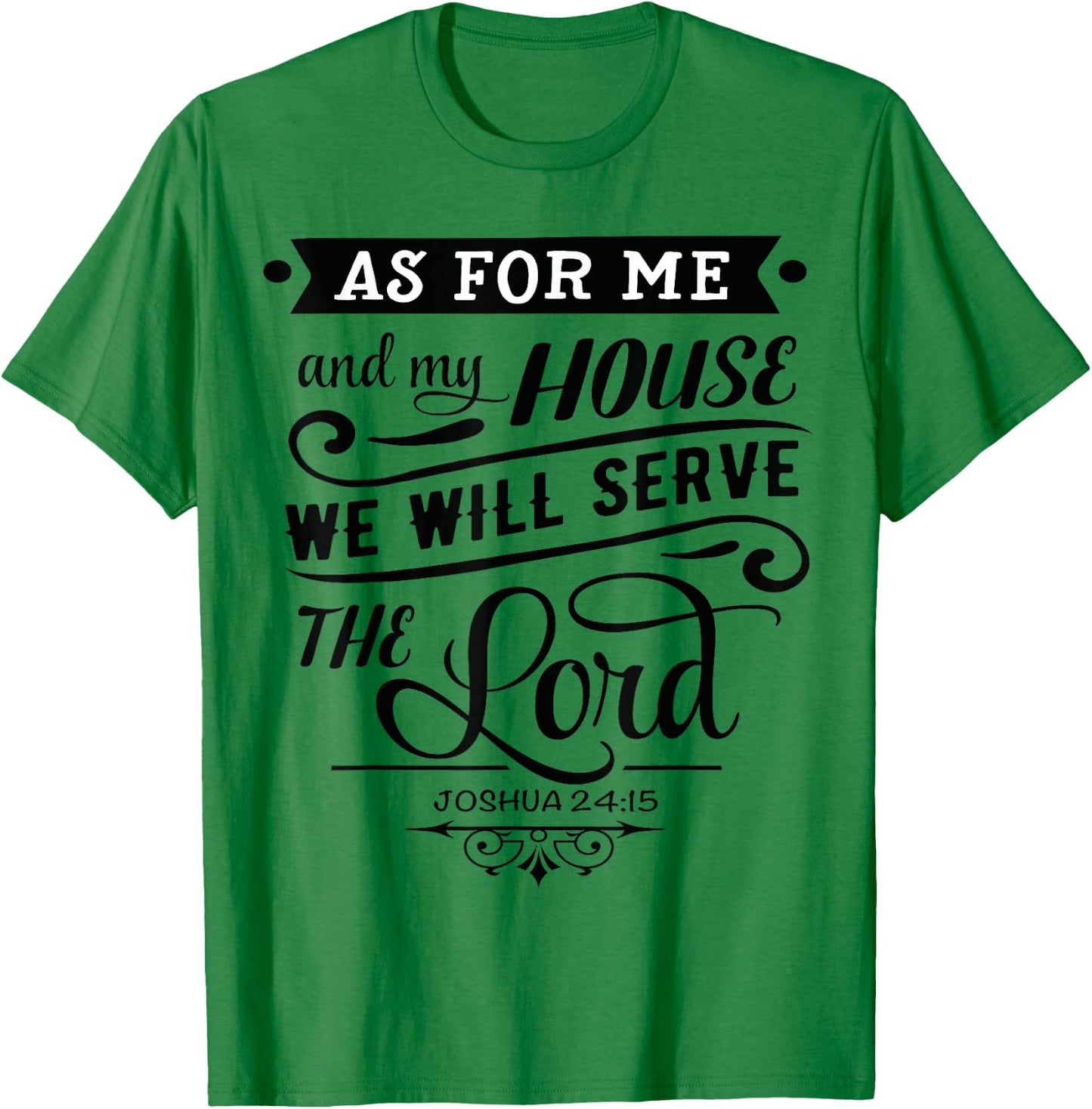 As for me and my house, we will serve the LORD. Joshua 24.15 T-Shirt - T-Shirt | Irish Green
