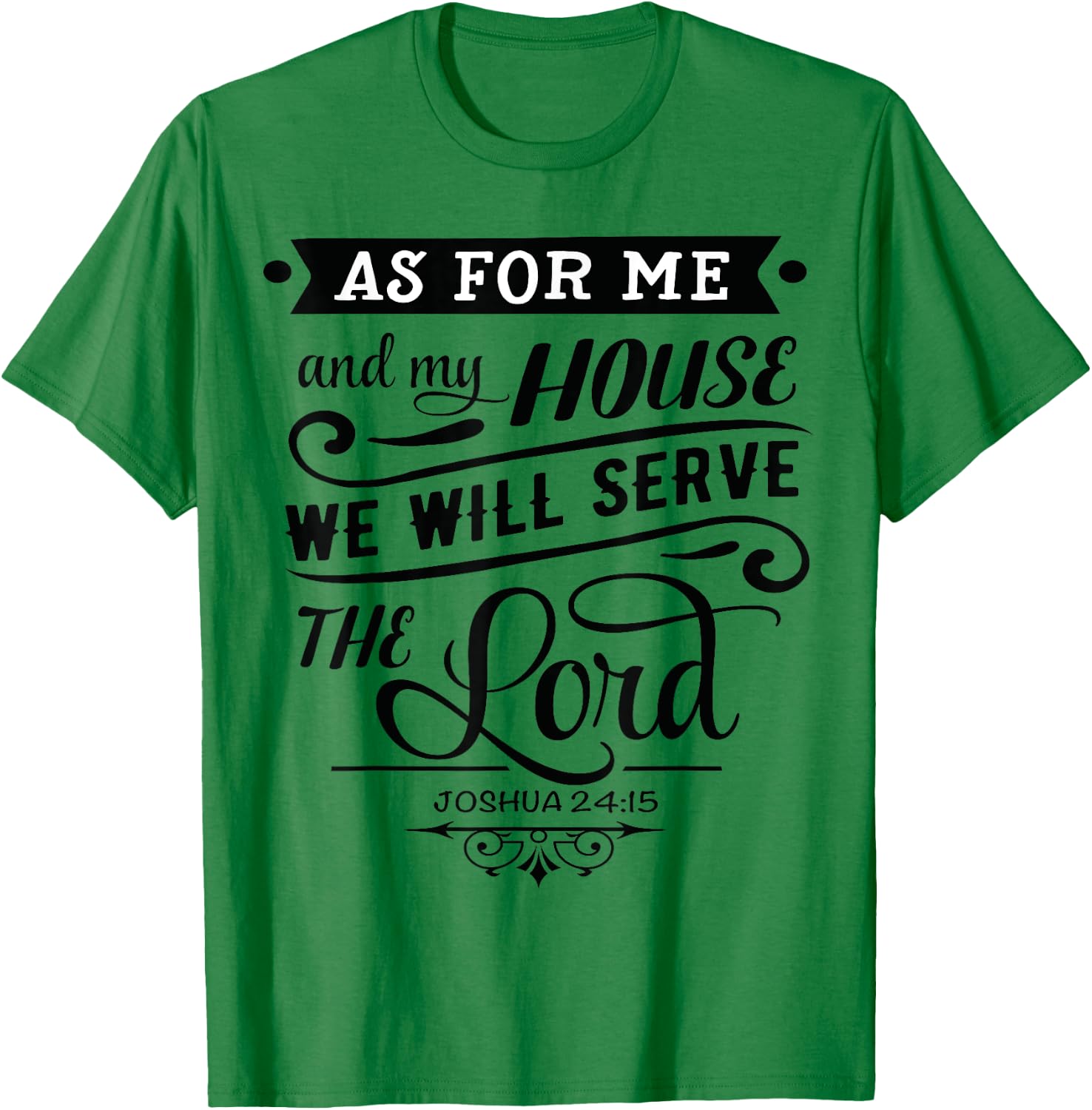 As for me and my house, we will serve the LORD. Joshua 24.15 T-Shirt - T-Shirt | Irish Green