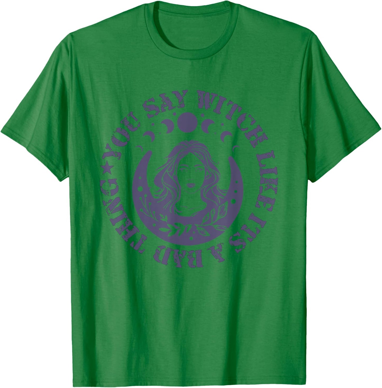 You Say Witch Like It's a Bad Thing T-Shirt - T-Shirt | Irish Green