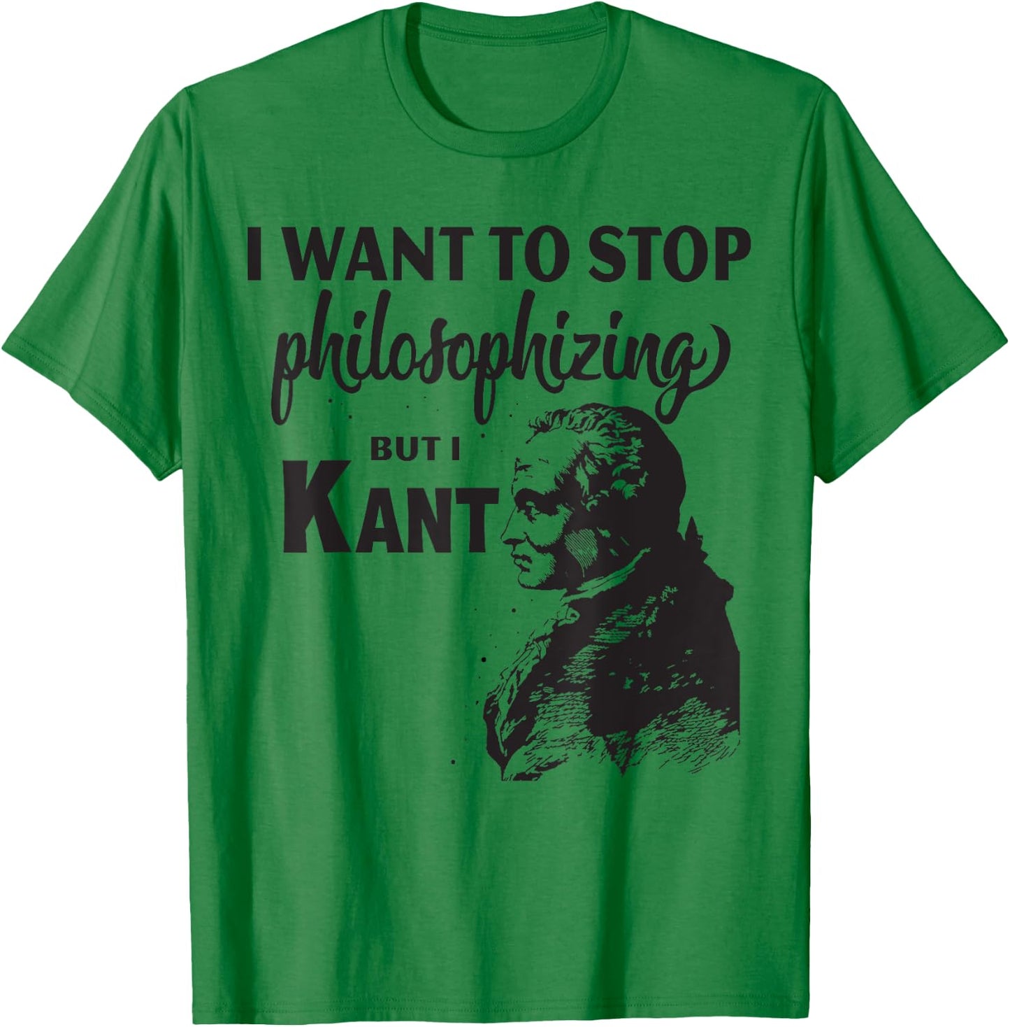 Kant Stop Philosophizing Funny Quote Philosophy T-Shirt - T-Shirt | Irish Green