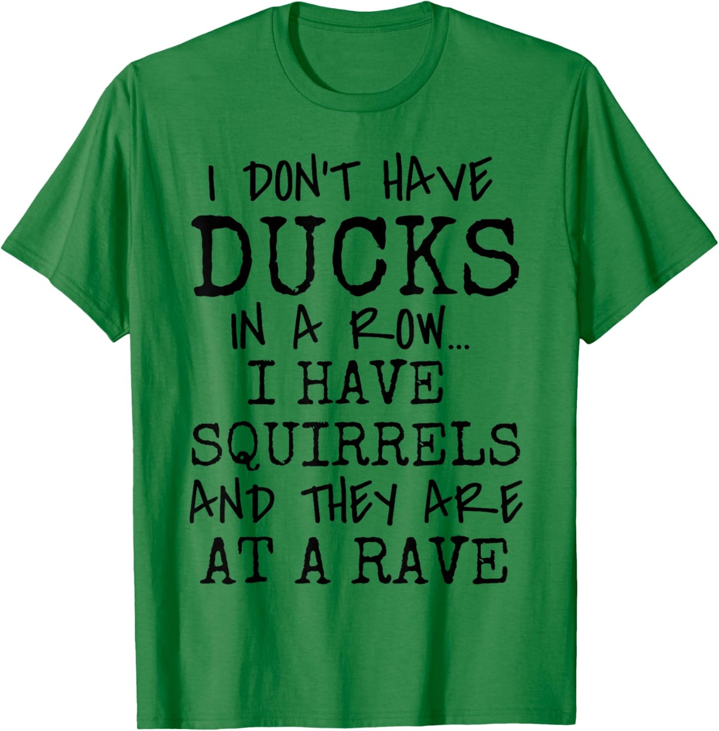 Funny I Don't Have Ducks In Row I Have Squirrels at a Rave T-Shirt - T-Shirt | Irish Green