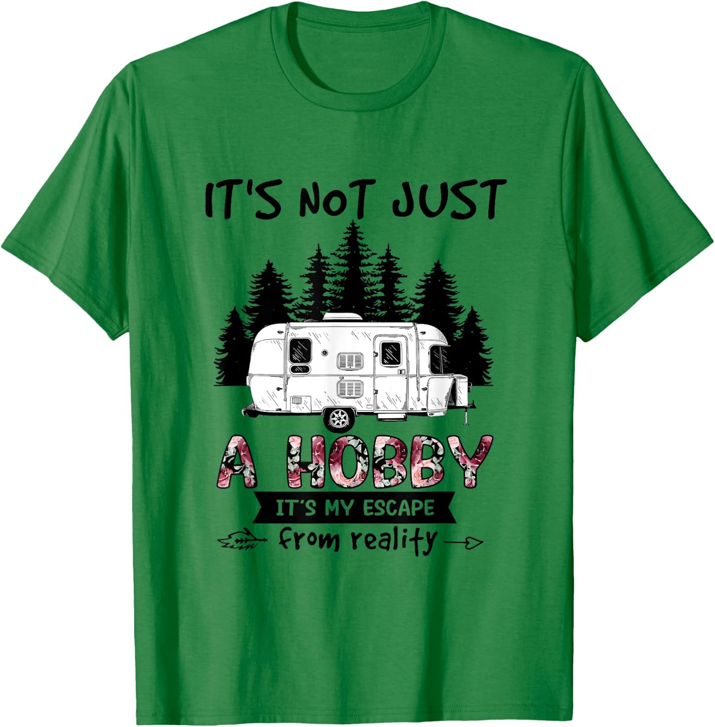 It's Not Just A Hobby It's My Escape From Reality Camping T-Shirt - T-Shirt | Irish Green