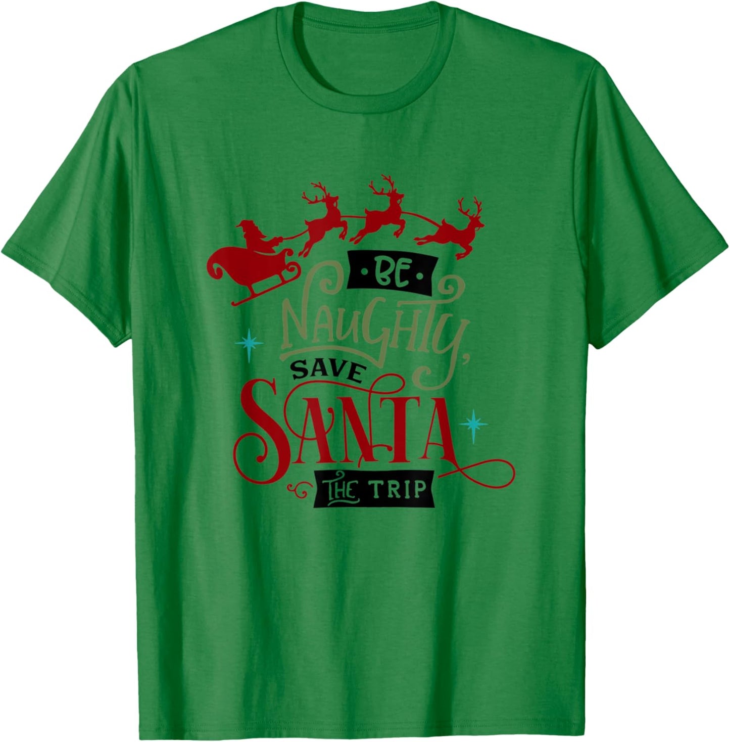 Funny Christmas Be Naughty Save Santa the Trip Holiday T-Shirt - T-Shirt | Irish Green