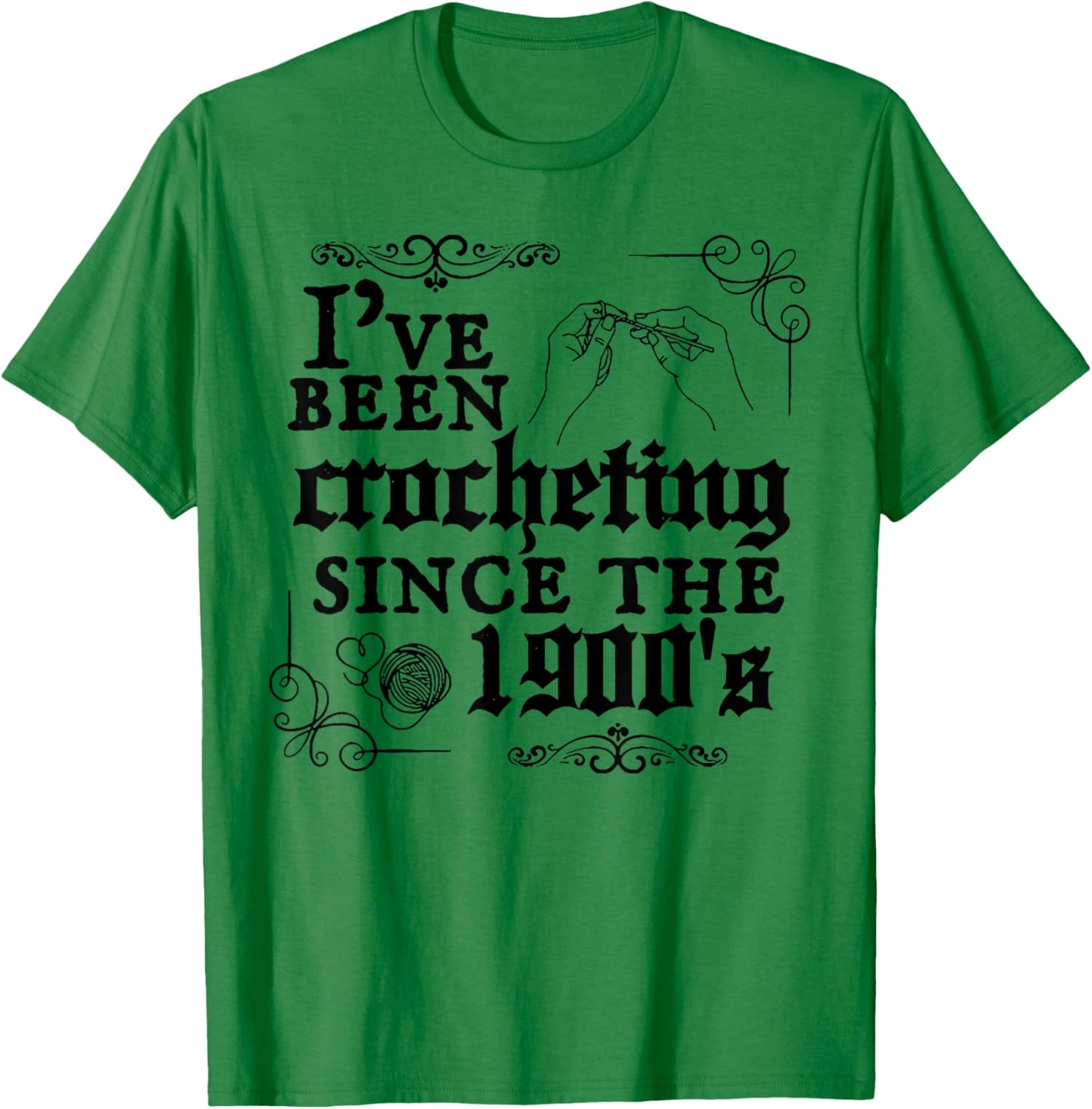 I've Been Crocheting Since The 1900's T-Shirt - T-Shirt | Irish Green