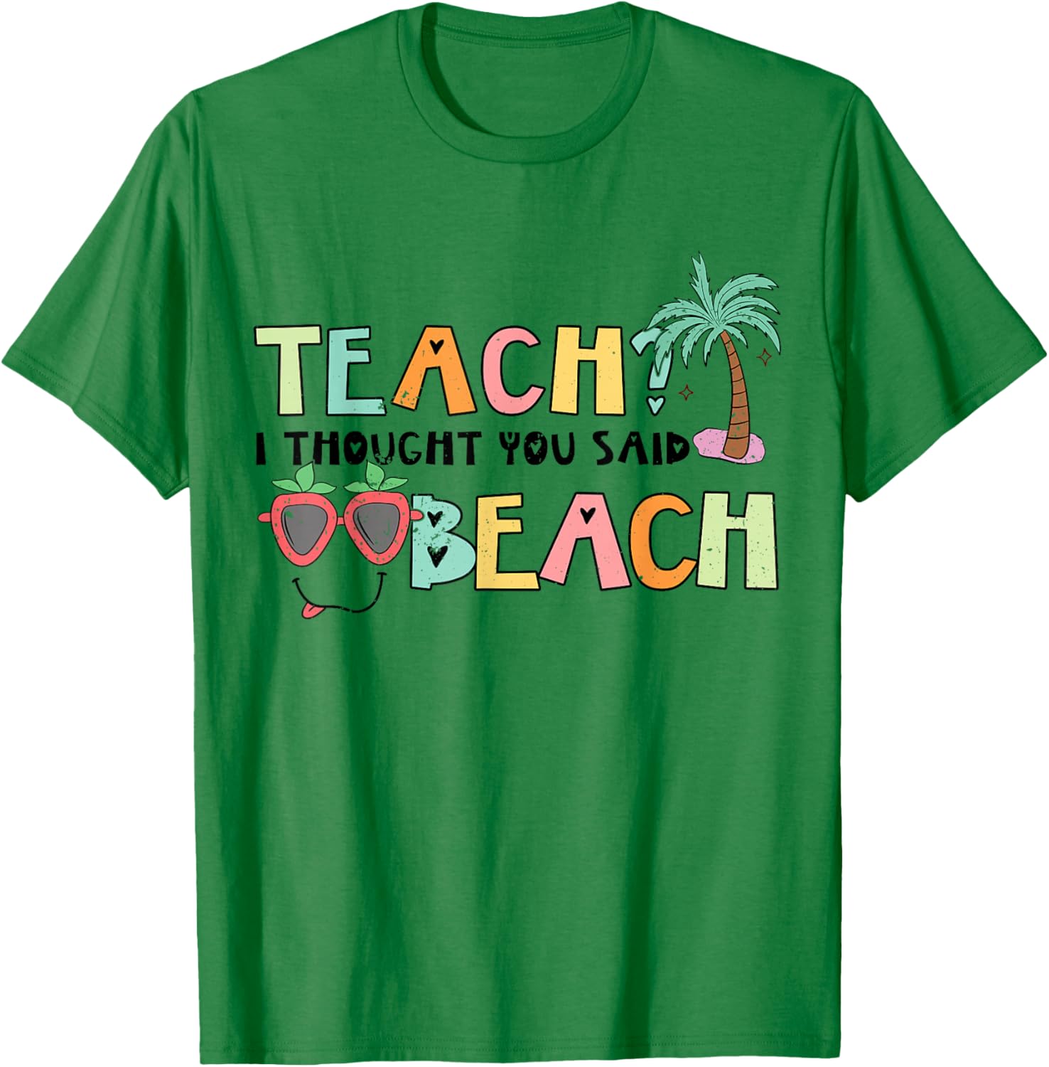 Teach I tought you Said Beach - Beaching not Teaching T-Shirt - T-Shirt | Irish Green