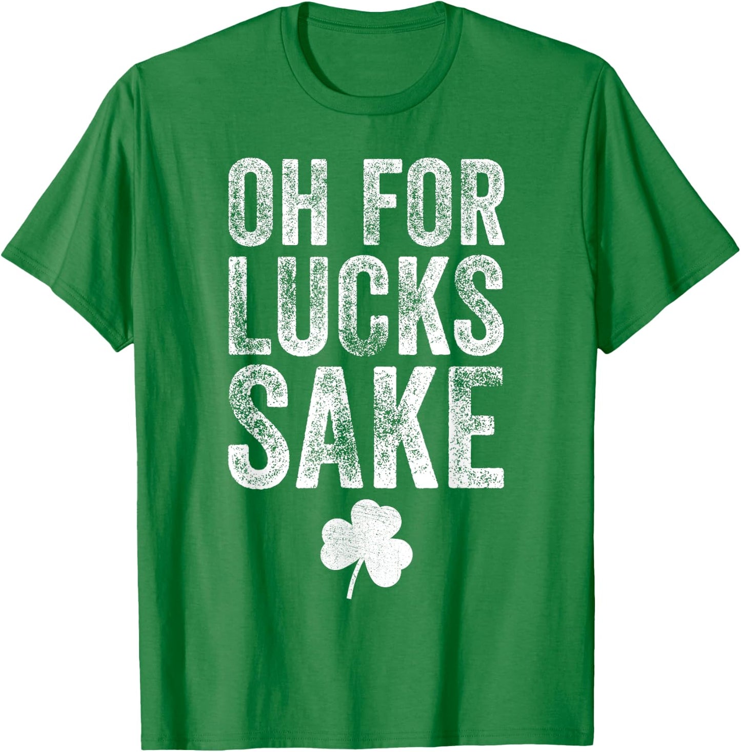 Oh For Lucks Sake Funny St Patrick Day T-Shirt - T-Shirt | Irish Green