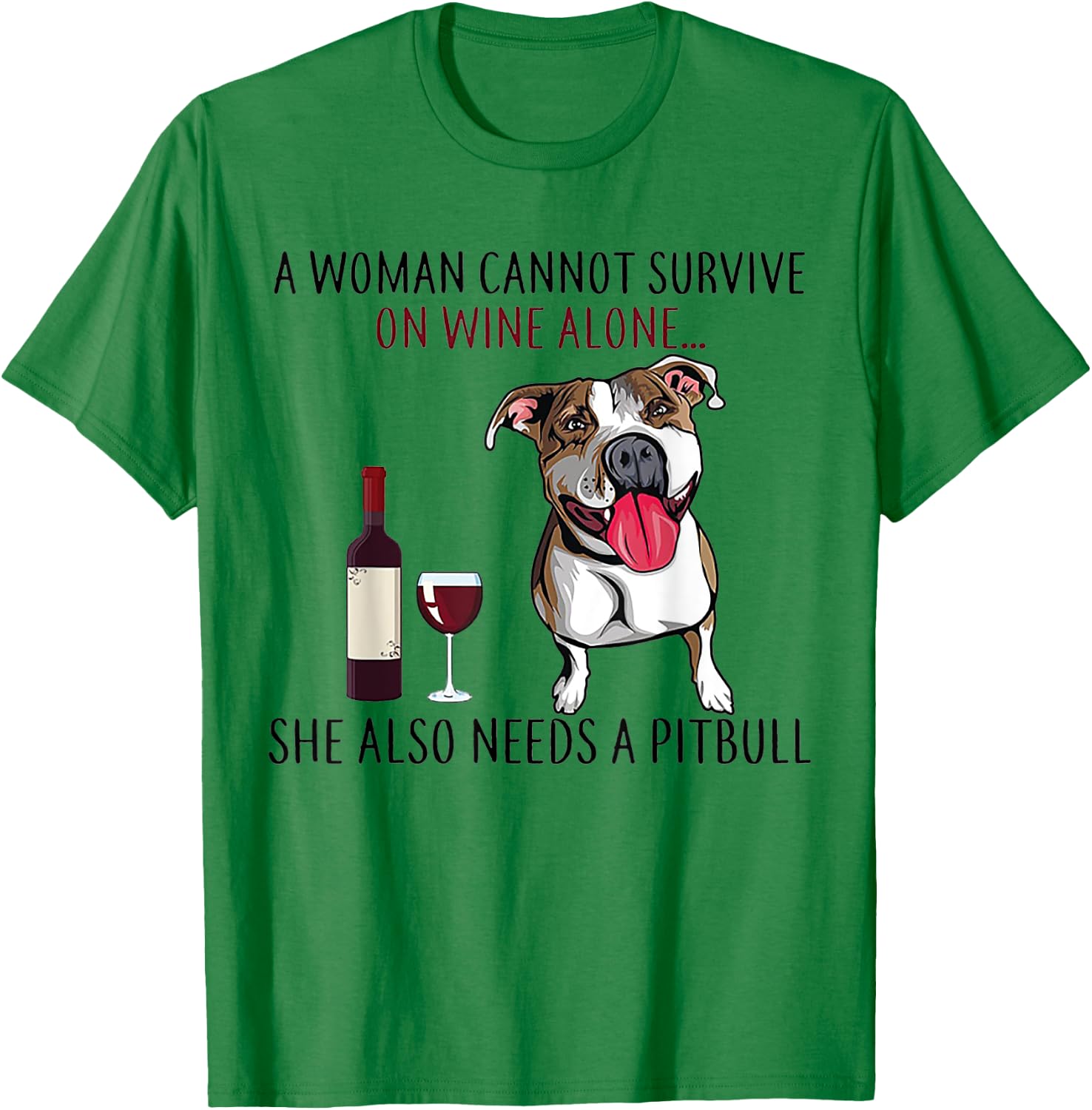 A Woman Can't Survive On Wine Alone She Also Needs A Pitbull T-Shirt - T-Shirt | Irish Green