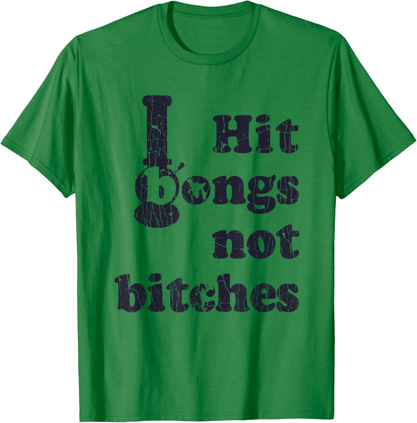 Hit Bongs Not Bitches Witty Humorous Joke T-Shirt - T-Shirt | Irish Green