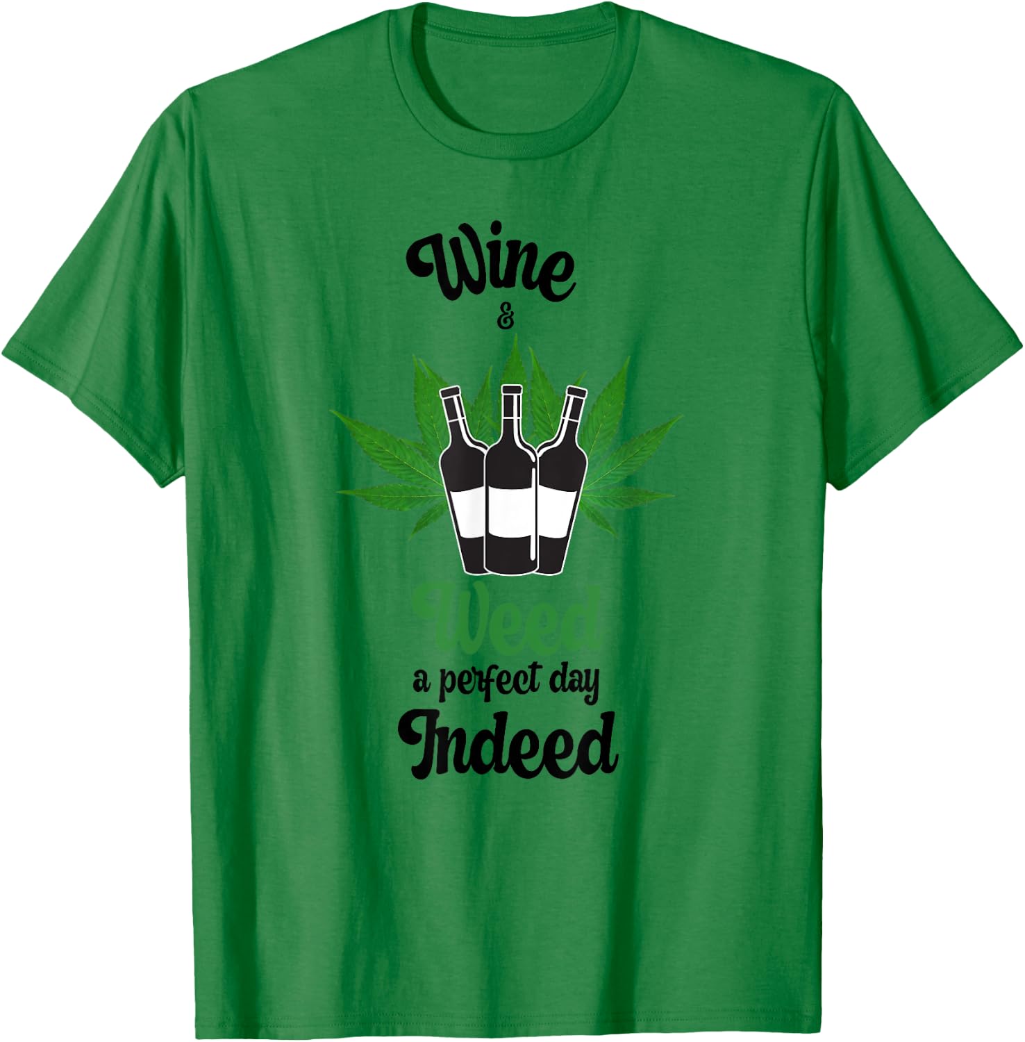 Wine And Weed A Perfect Day Indeed Marijuana Love Wine T-Shirt - T-Shirt | Irish Green
