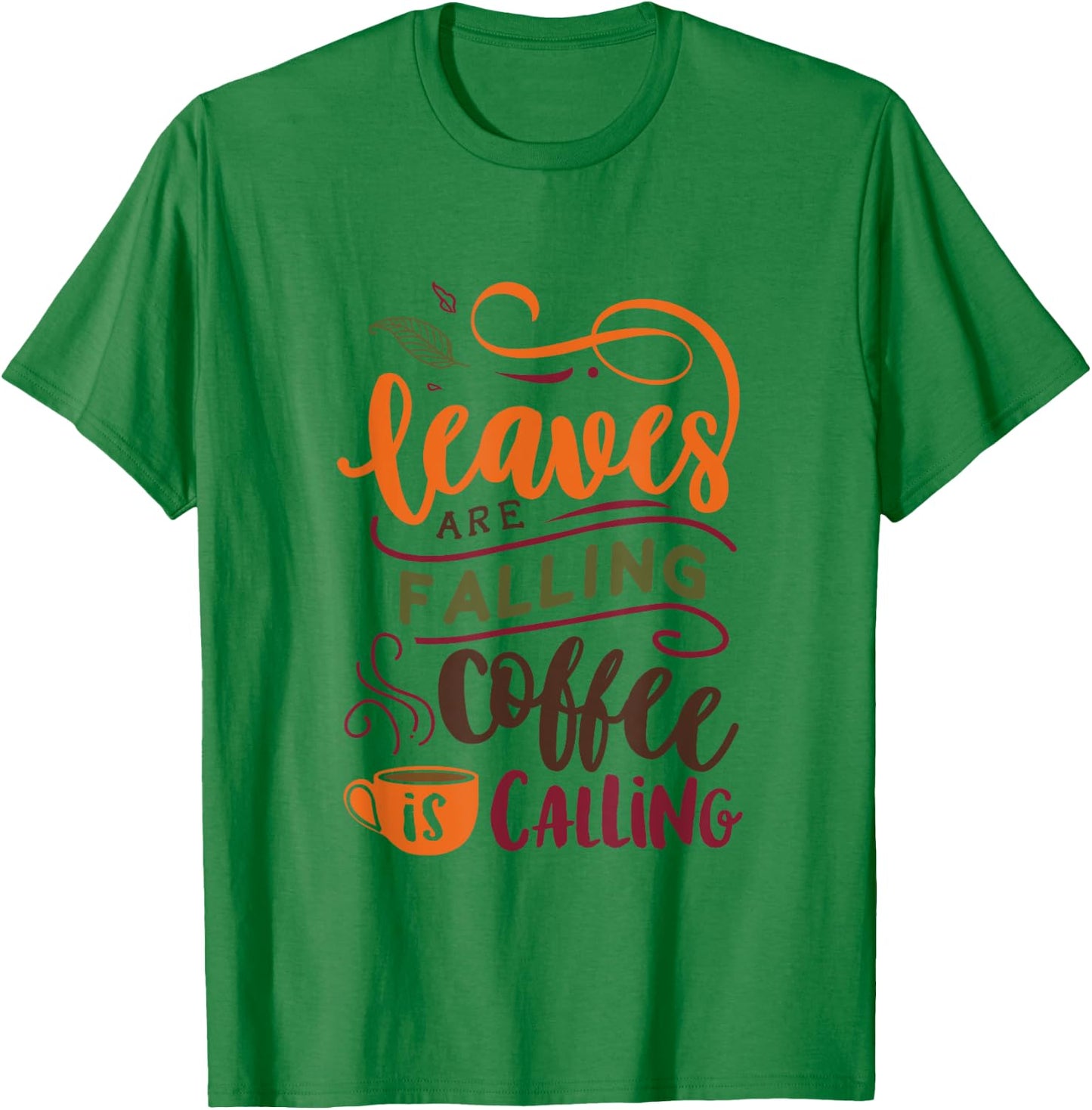 Leaves Are Falling Coffee Is Calling Cute Fall Autumn T-Shirt - T-Shirt | Irish Green