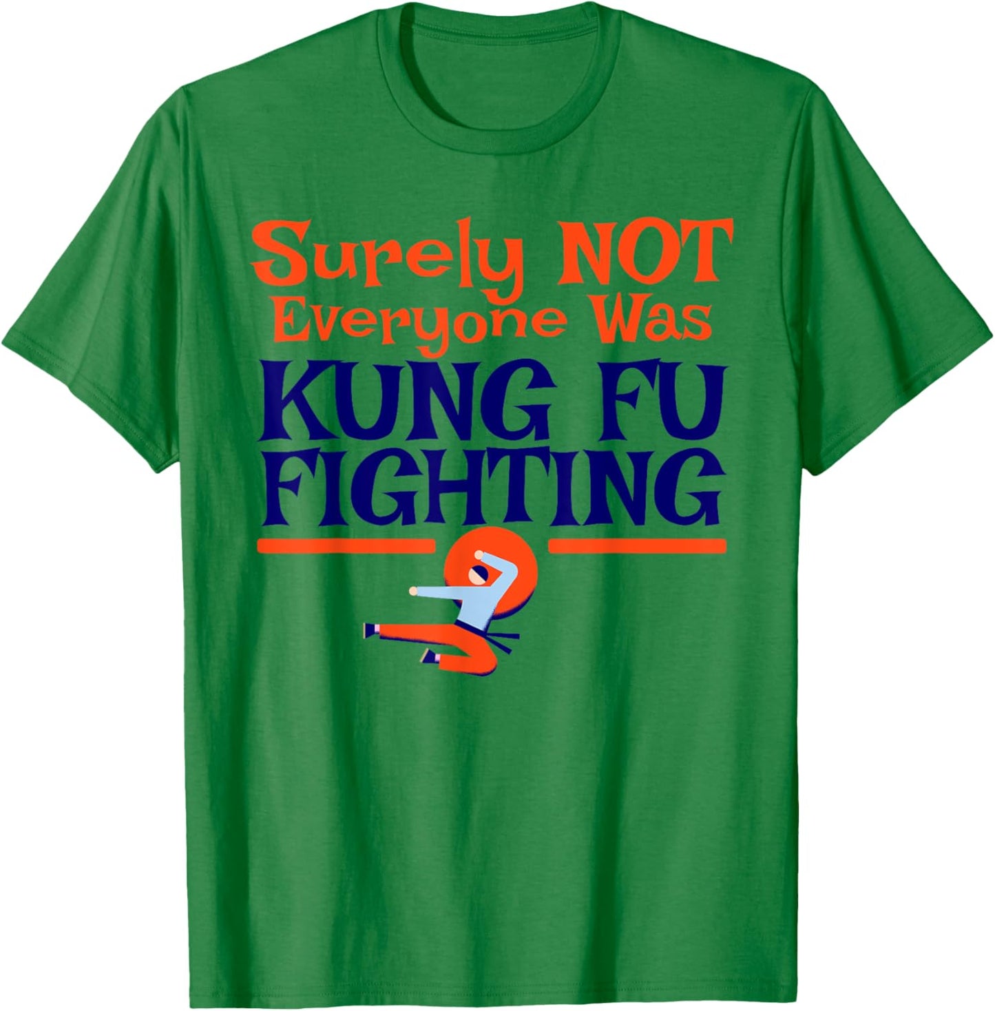 Surely Not Everyone Was Kung Fu Fighting FUNNY DAD JOKE T-Shirt - T-Shirt | Irish Green