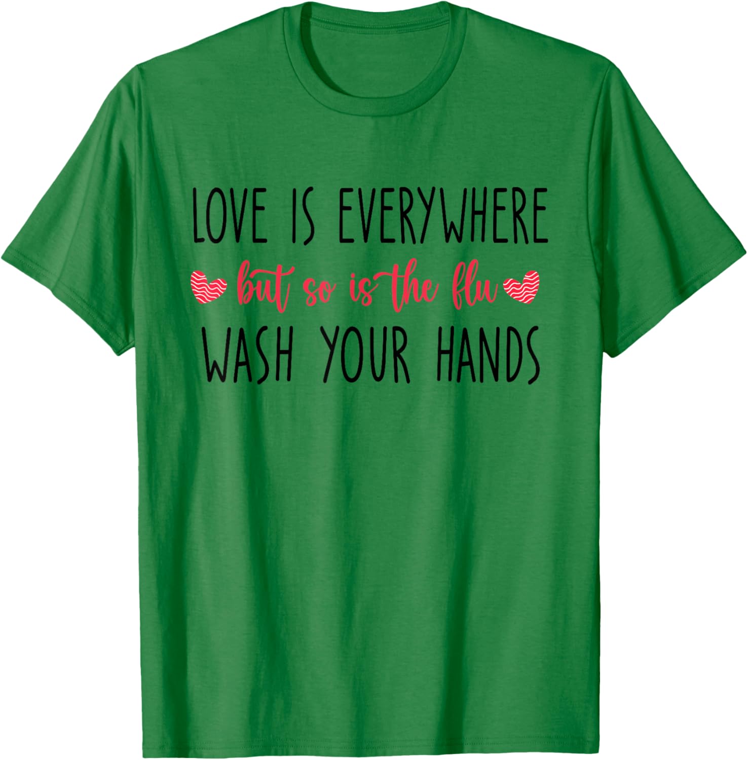 Love Is Everywhere But So Is The Flu Wash Your Hands T-Shirt - T-Shirt | Irish Green