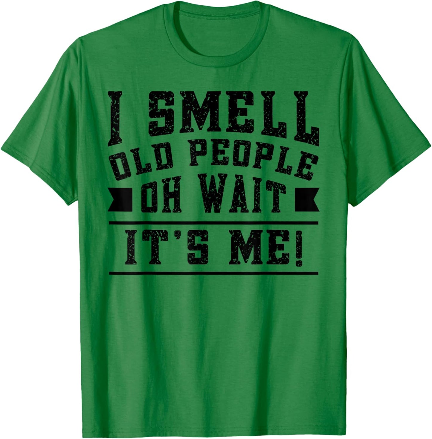 I Smell Old People its Me Funny Senior Gag Gift Birthday T-Shirt - T-Shirt | Irish Green