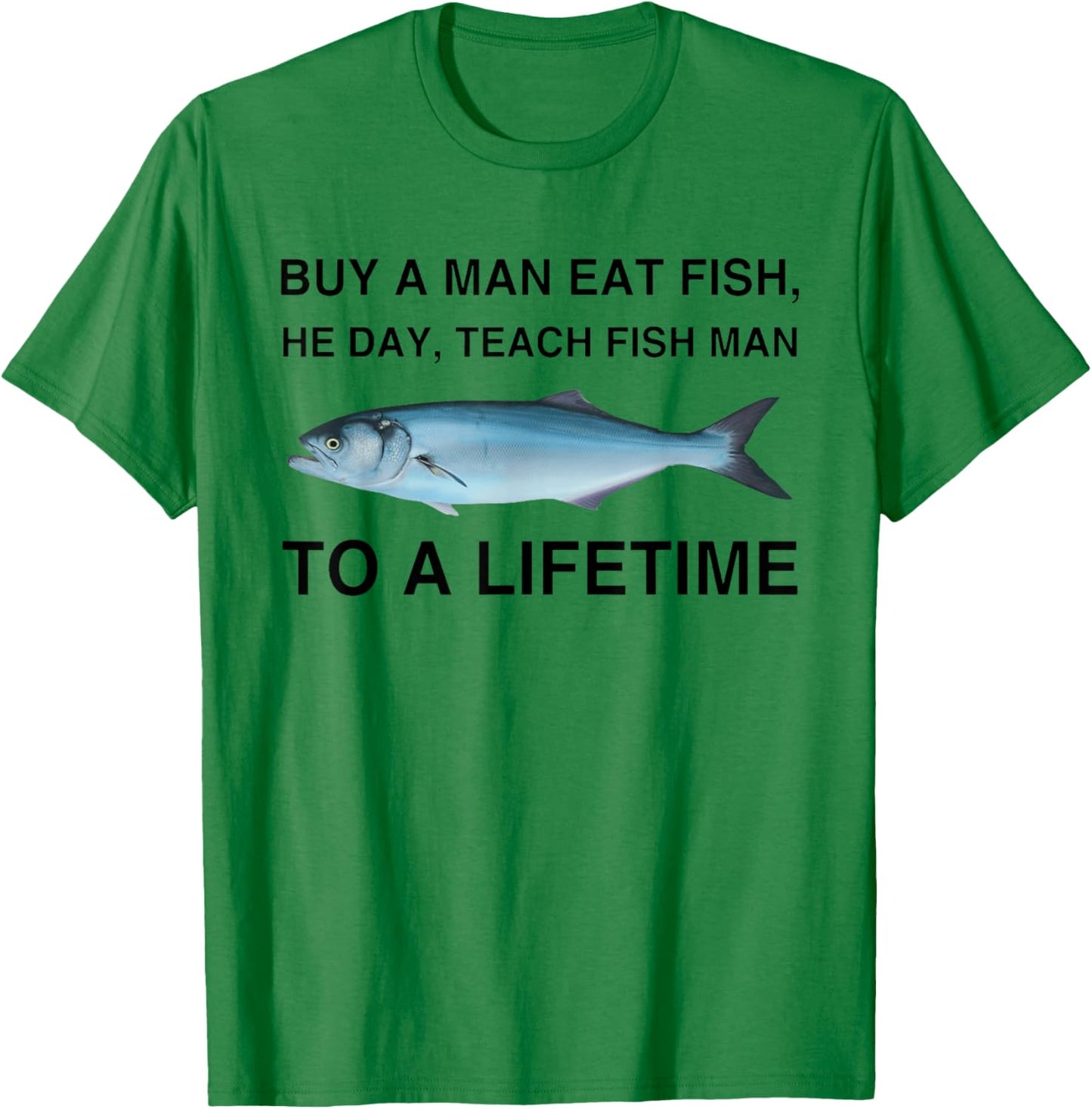 Buy A Man Eat Fish He Day Teach Fish Man To A Lifetime T-Shirt - T-Shirt | Irish Green