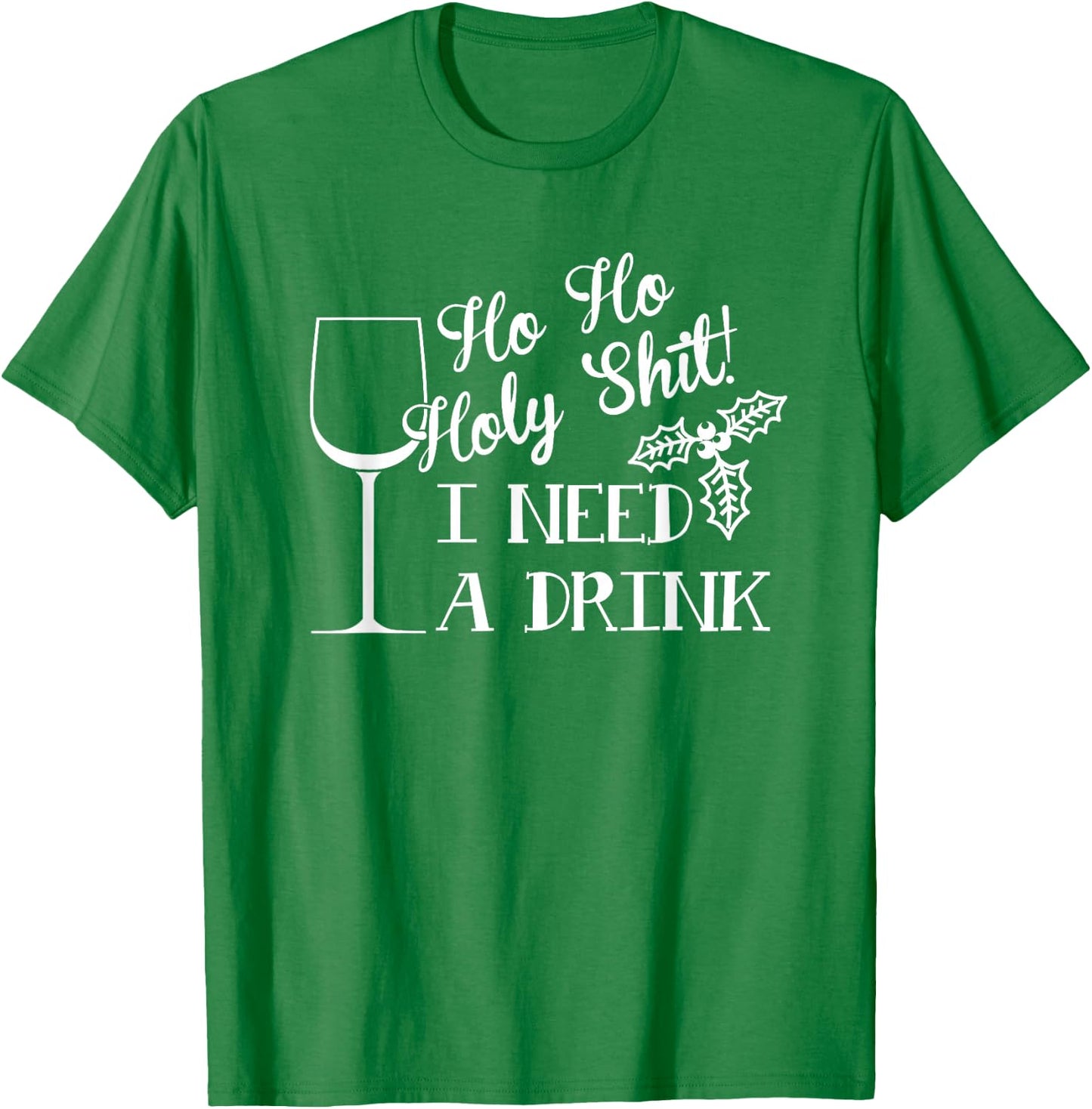 Ho Ho Holy Shit I Need a Drink Christmas T-Shirt - T-Shirt | Irish Green