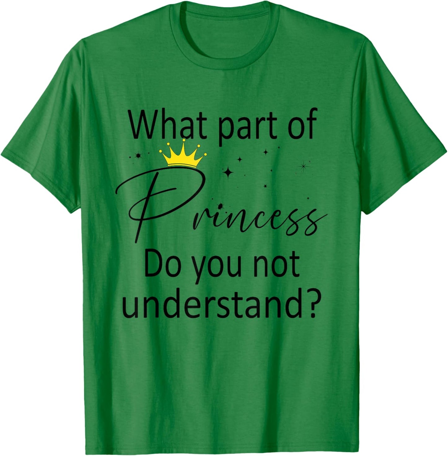 What Part of Princess do You not Understand? Funny Princess T-Shirt - T-Shirt | Irish Green