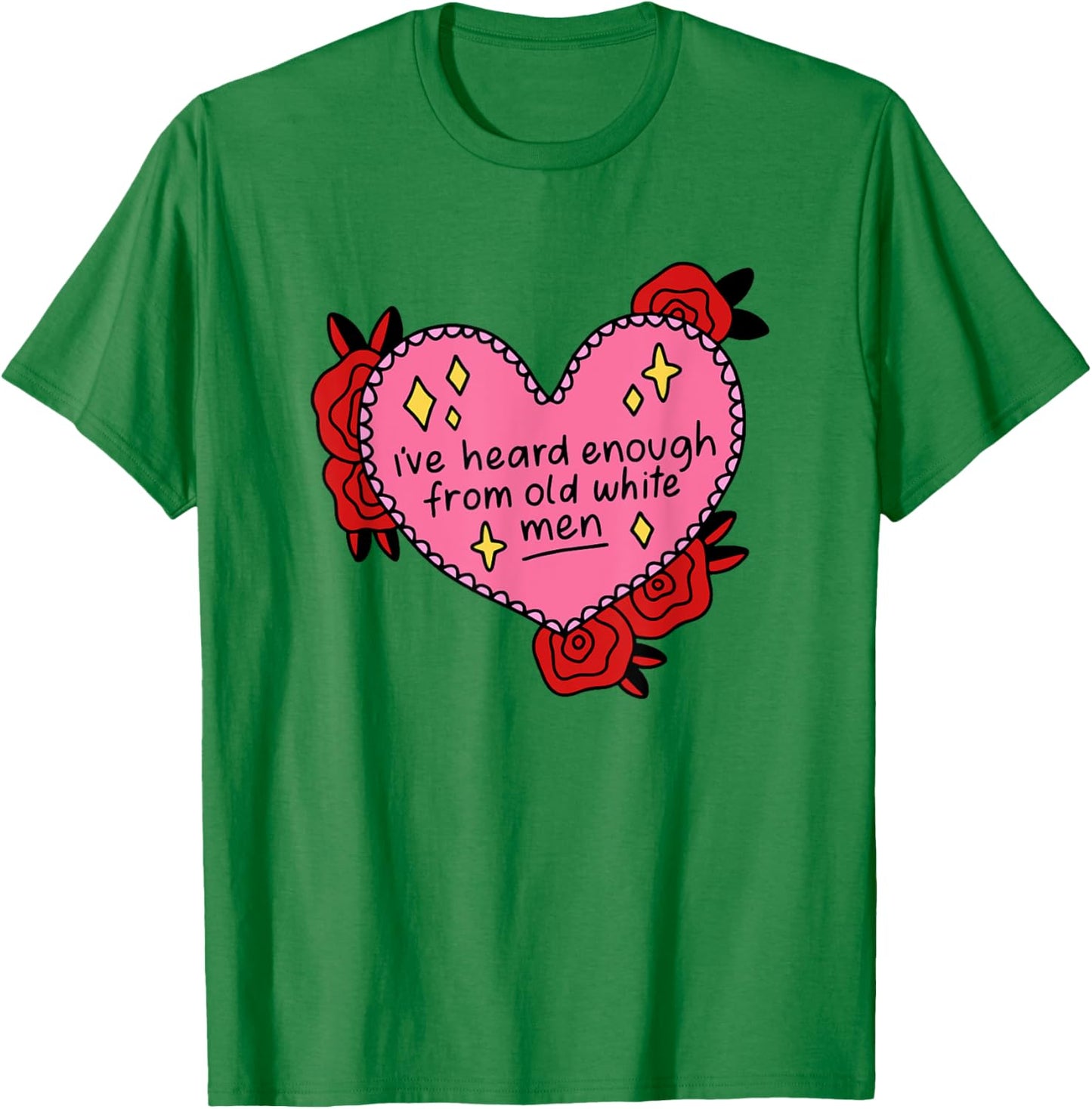 I've Heard Enough From Old White Men - Reproductive Rights T-Shirt - T-Shirt | Irish Green